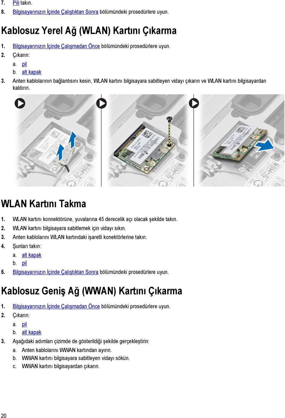 Anten kablolarının bağlantısını kesin, WLAN kartını bilgisayara sabitleyen vidayı çıkarın ve WLAN kartını bilgisayardan kaldırın. WLAN Kartını Takma 1.