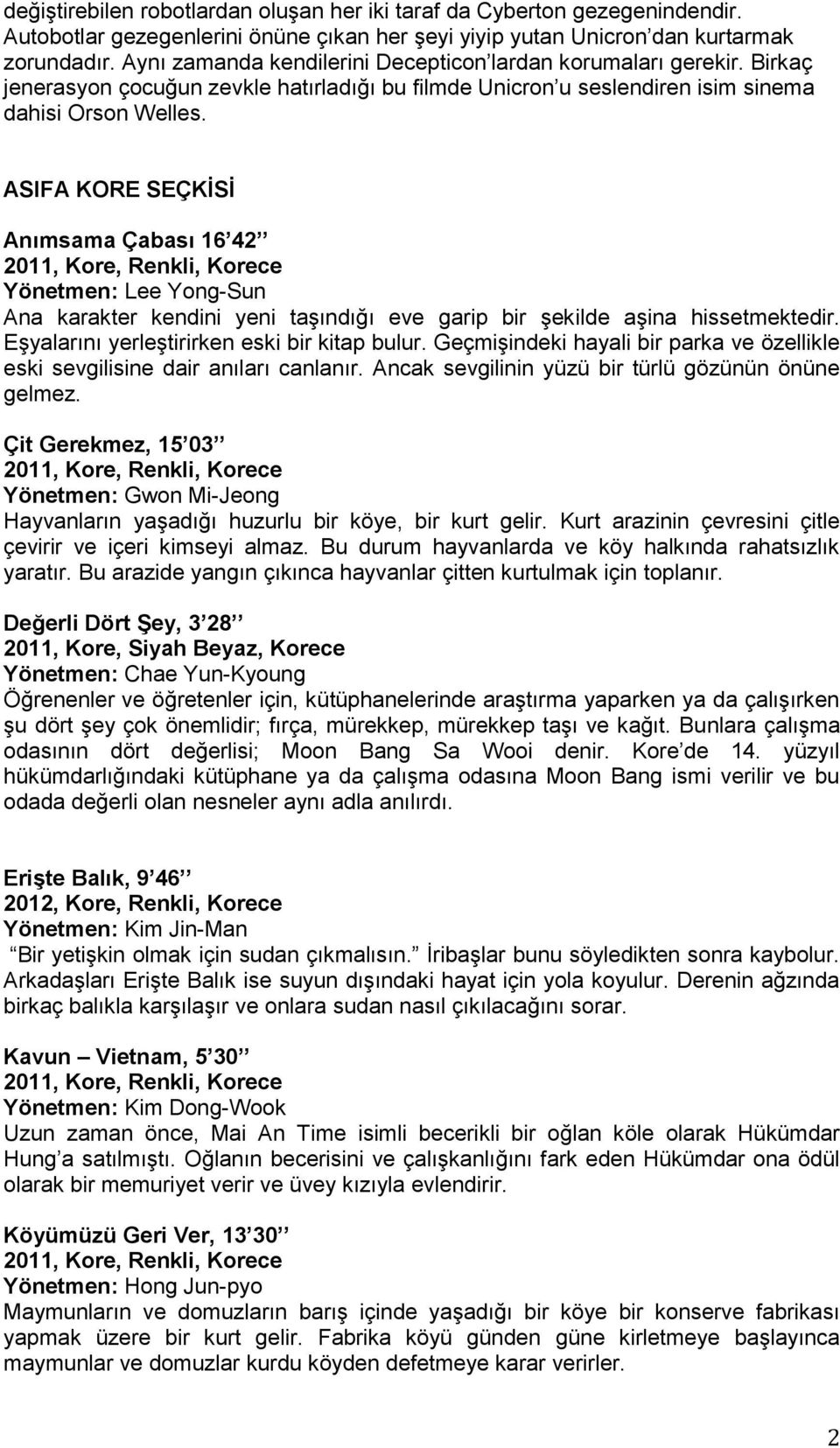 ASIFA KORE SEÇKİSİ Anımsama Çabası 16 42 2011, Kore, Renkli, Korece Yönetmen: Lee Yong-Sun Ana karakter kendini yeni taşındığı eve garip bir şekilde aşina hissetmektedir.