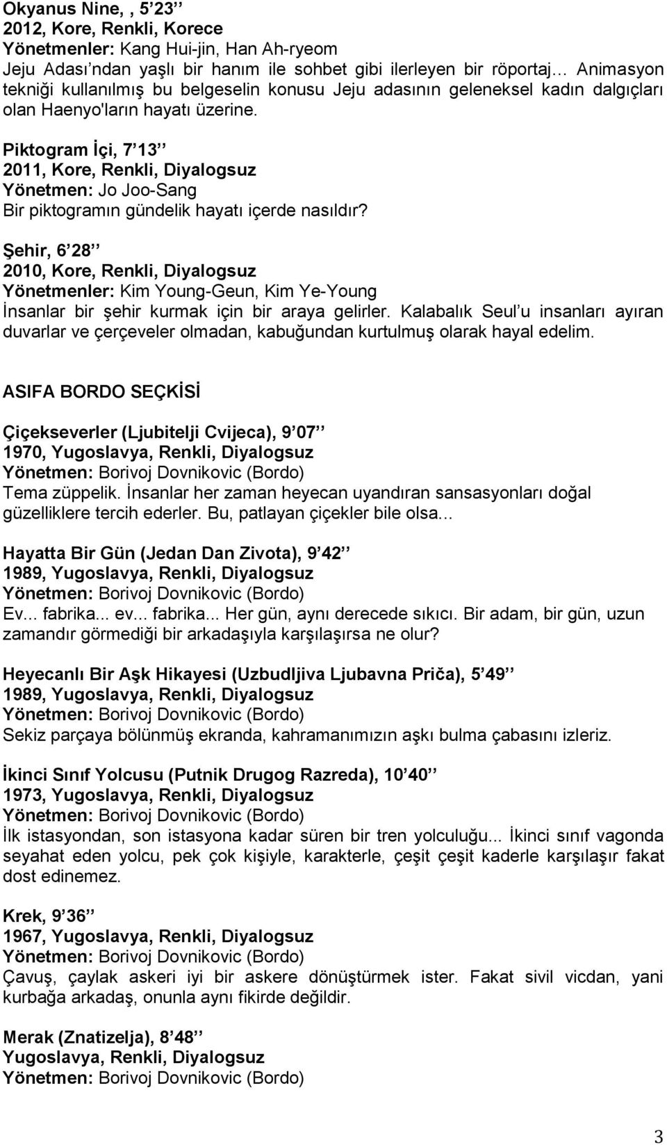 Piktogram İçi, 7 13 2011, Kore, Renkli, Diyalogsuz Yönetmen: Jo Joo-Sang Bir piktogramın gündelik hayatı içerde nasıldır?