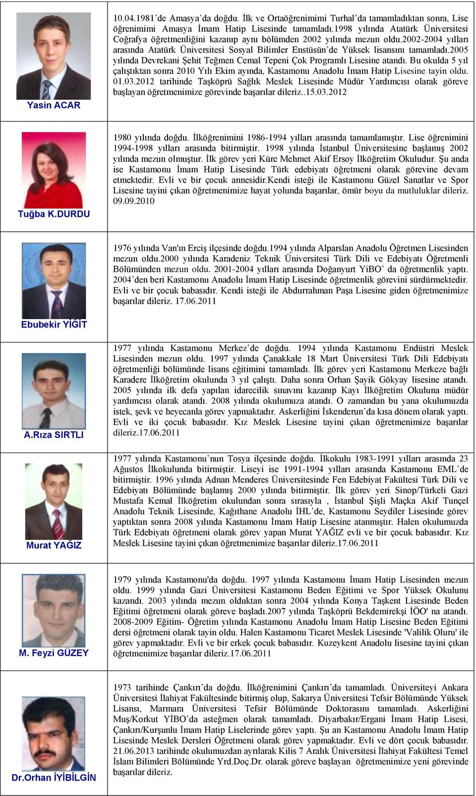 2002-2004 yılları arasında Atatürk Üniversitesi Sosyal Bilimler Enstüsün de Yüksek lisansını tamamladı.2005 yılında Devrekani Şehit Teğmen Cemal Tepeni Çok Programlı Lisesine atandı.