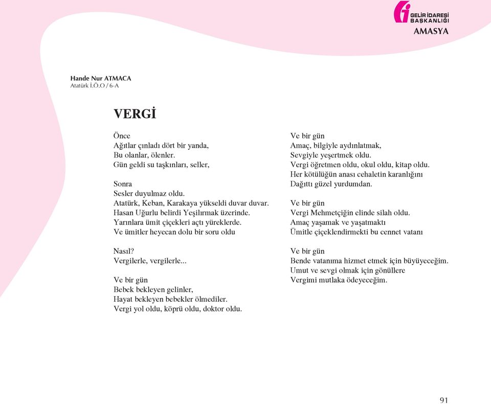 .. Ve bir gün Bebek bekleyen gelinler, Hayat bekleyen bebekler ölmediler. Vergi yol oldu, köprü oldu, doktor oldu. Ve bir gün Amaç, bilgiyle aydınlatmak, Sevgiyle yeşertmek oldu.