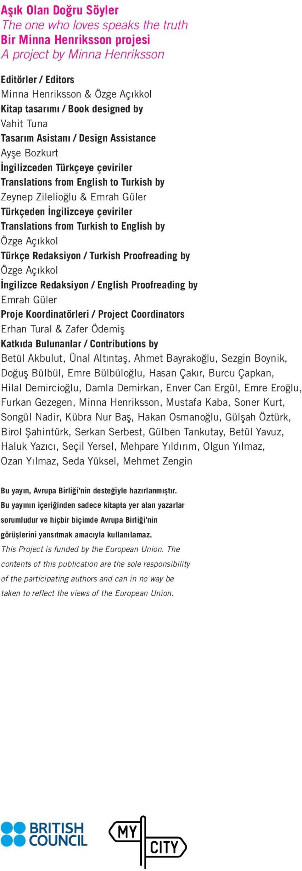 Translations from Turkish to English by Özge Açıkkol Türkçe Redaksiyon / Turkish Proofreading by Özge Açıkkol İngilizce Redaksiyon / English Proofreading by Emrah Güler Proje Koordinatörleri /