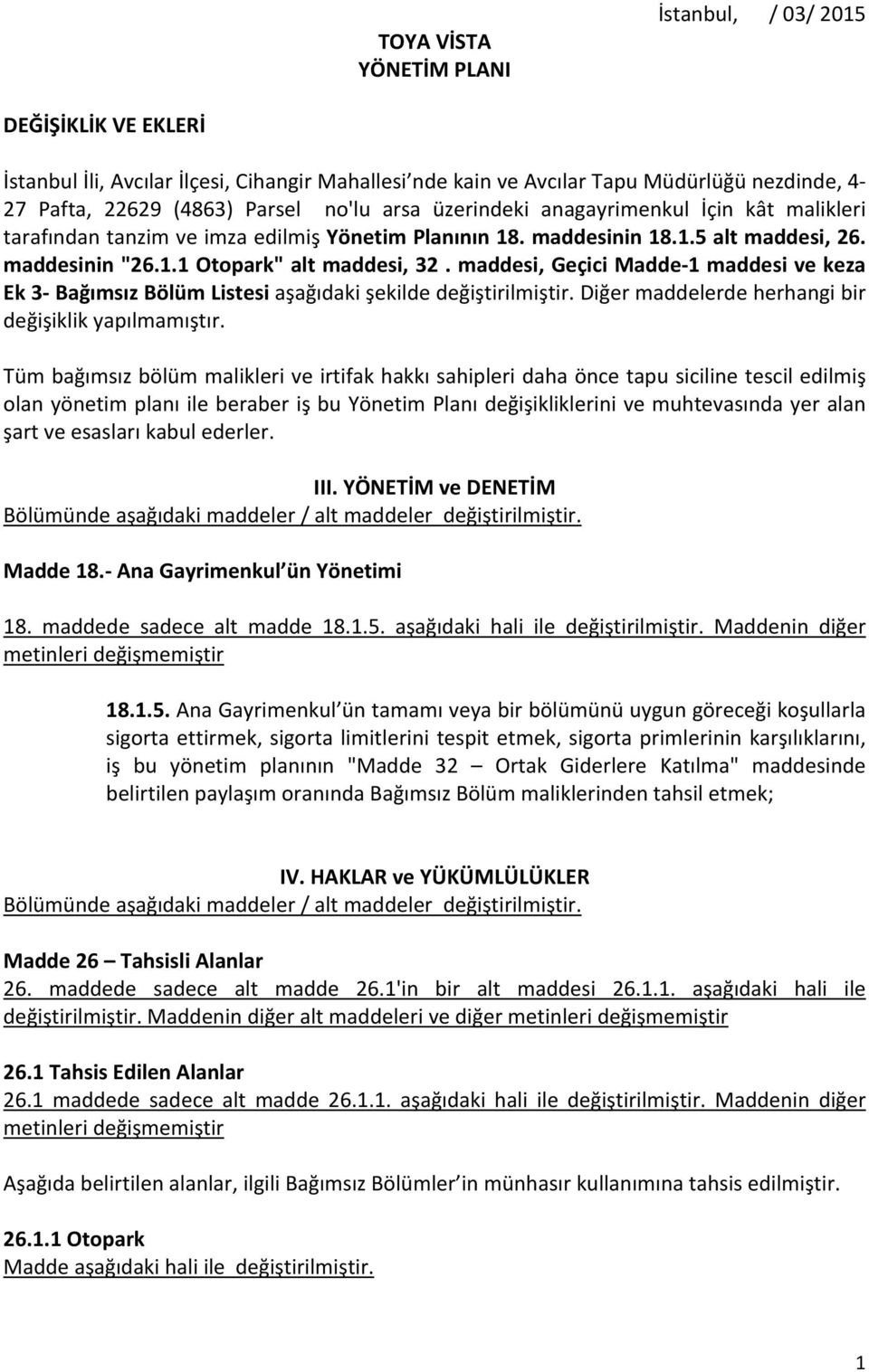 maddesi ve keza Ek 3 Bağımsız Bölüm Lisesi aşağıdaki şekilde değişirilmişir Diğer maddelerde herhangi bir değişiklik yapılmamışır Tüm bağımsız bölüm malikleri ve irifak hakkı sahipleri daha önce apu