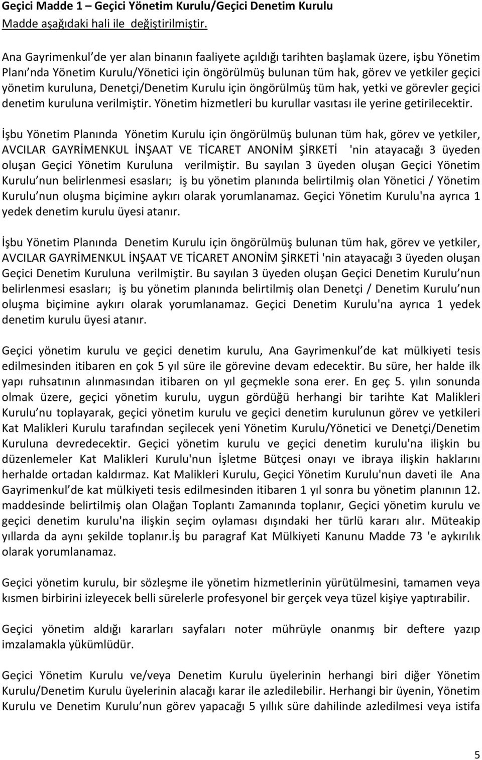 hizmeleri bu kurullar vasıası ile yerine geirilecekir İşbu Yöneim Planında Yöneim Kurulu için öngörülmüş bulunan üm hak, görev ve yekiler, 'nin aayacağı 3 üyeden oluşan Geçici Yöneim Kuruluna