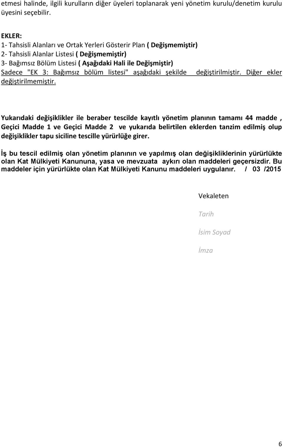 değişiklikler ile beraber escilde kayılı yöneim planının amamı 44 madde, Geçici Madde 1 ve Geçici Madde 2 ve yukarıda belirilen eklerden anzim edilmiş olup değişiklikler apu siciline escille