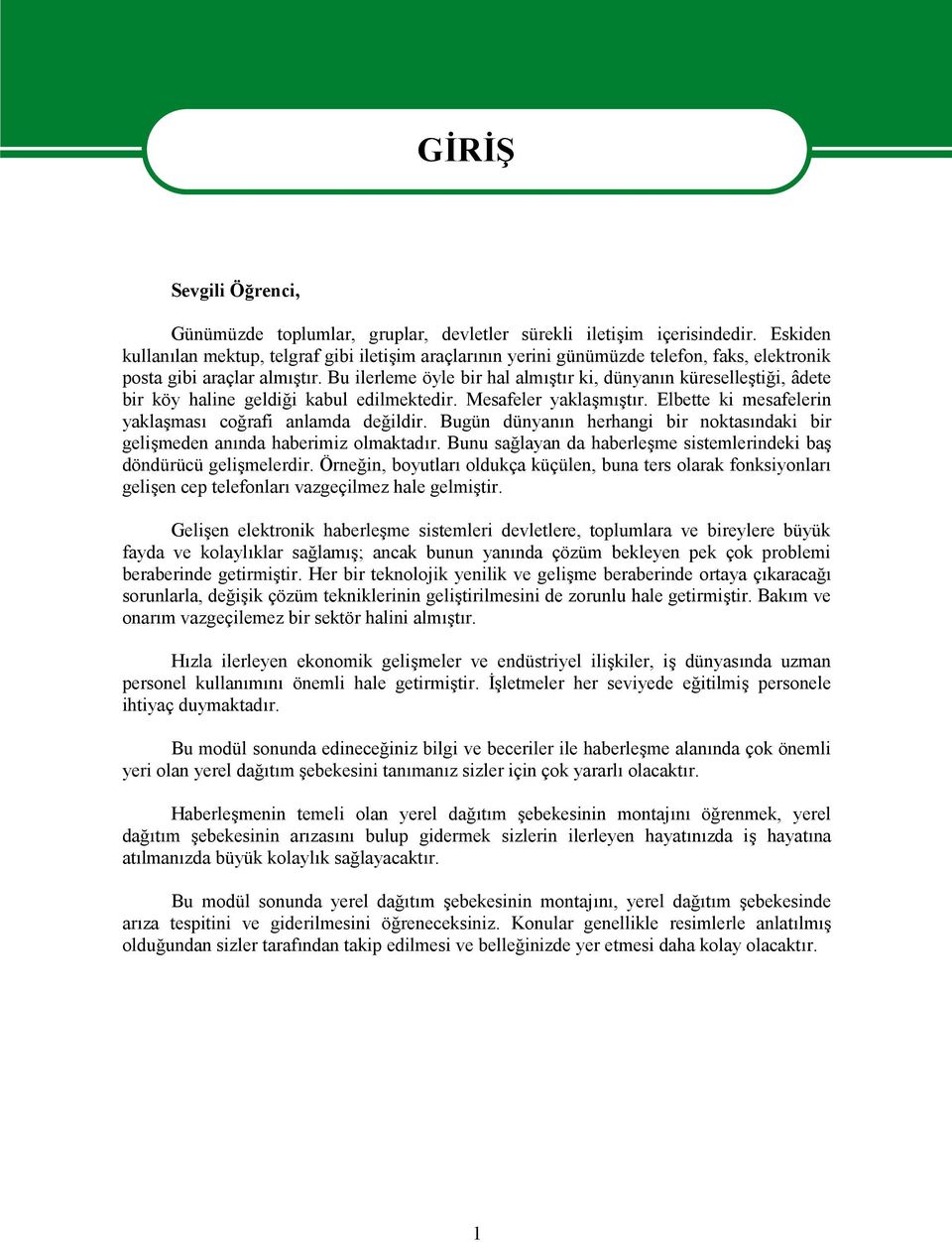 Bu ilerleme öyle bir hal almıştır ki, dünyanın küreselleştiği, âdete bir köy haline geldiği kabul edilmektedir. Mesafeler yaklaşmıştır. Elbette ki mesafelerin yaklaşması coğrafi anlamda değildir.