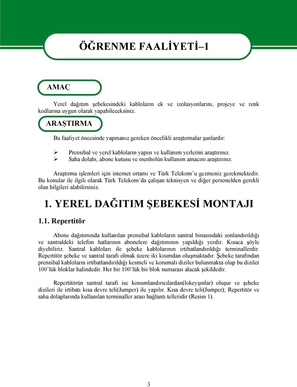 Saha dolabı, abone kutusu ve menholün kullanım amacını araştırınız. Araştırma işlemleri için internet ortamı ve Türk Telekom u gezmeniz gerekmektedir.