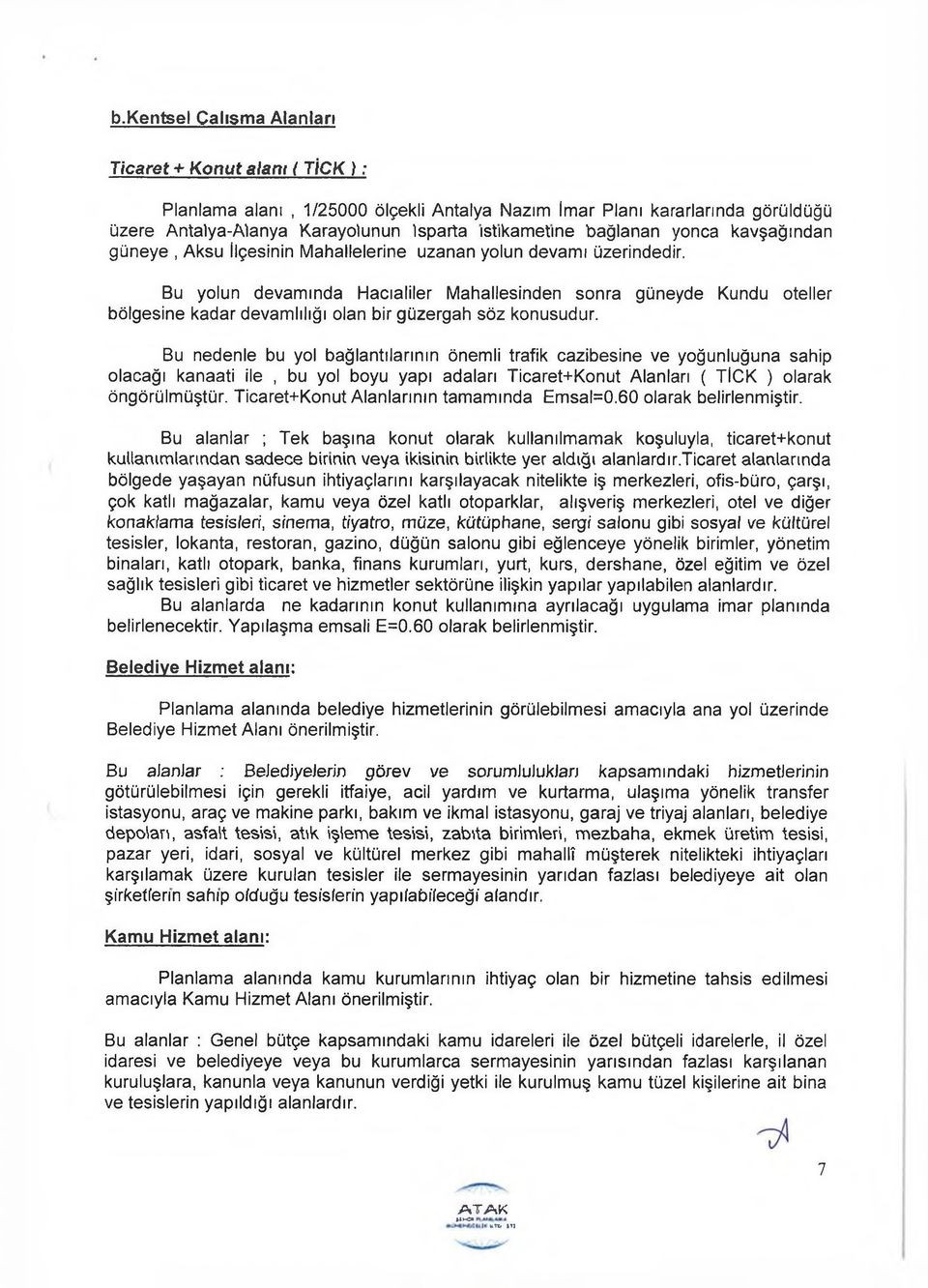 Bu yolun devamında Hacıaliler Mahallesinden sonra güneyde Kundu oteller bölgesine kadar devamlılığı olan bir güzergah söz konusudur.