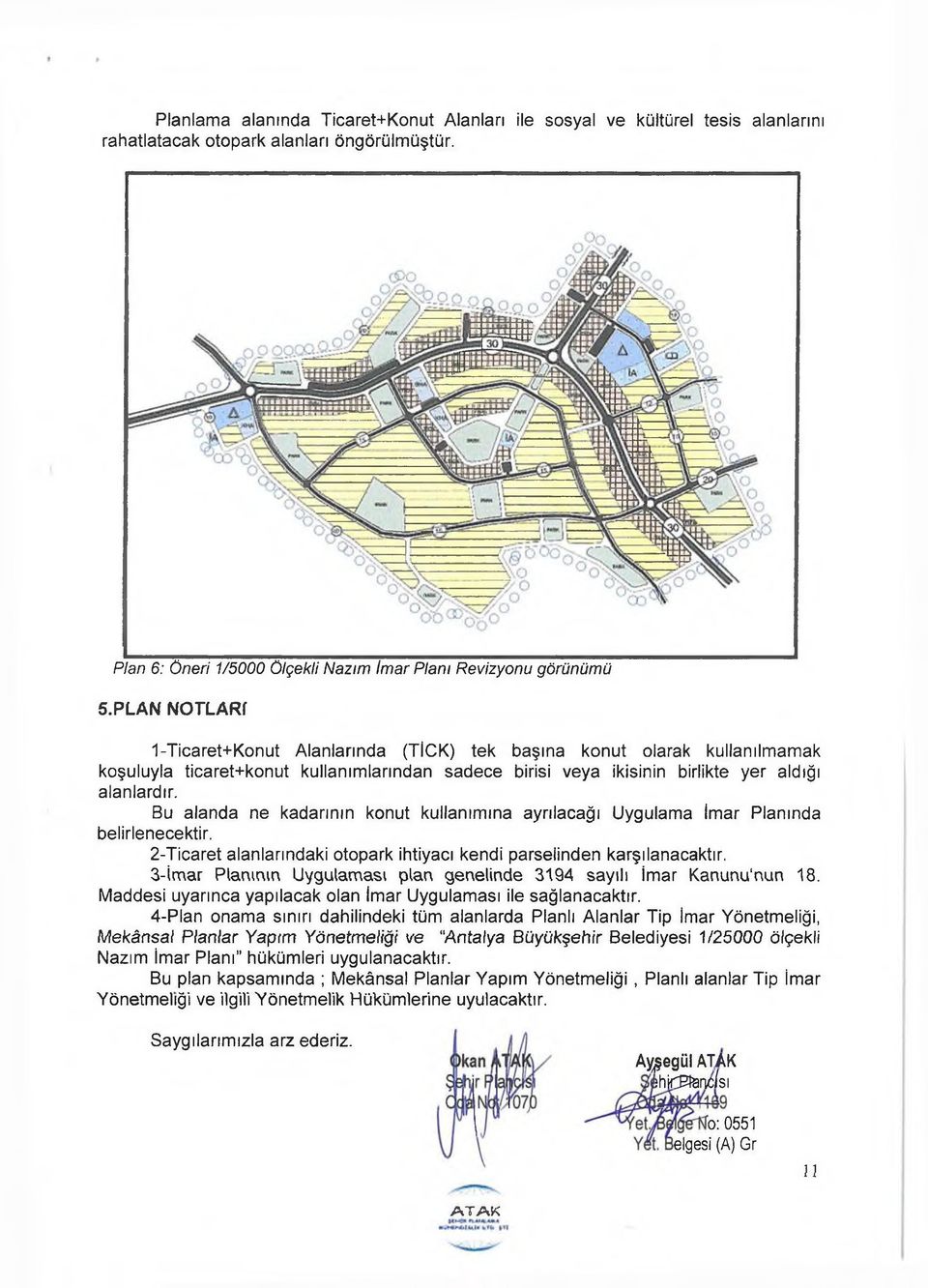 Bu alanda ne kadarının konut kullanımına ayrılacağı Uygulama İmar Planında belirlenecektir. 2-Ticaret alanlarındaki otopark ihtiyacı kendi parselinden karşılanacaktır.