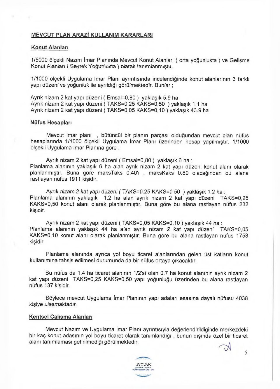 Bunfar; Ayrık nizam 2 kat yapı düzeni ( Emsal=0,80 ) yaklaşık 5.9 ha Ayrık nizam 2 kat yapı düzeni ( TAKS=0,25 KAKS=0,50 ) yaklaşık 1.