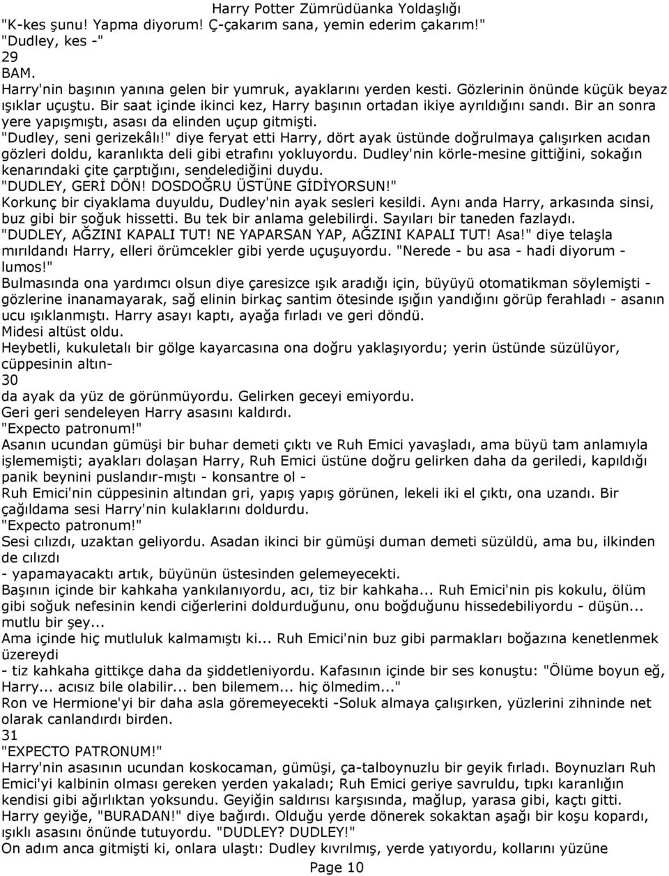 "Dudley, seni gerizekâlı!" diye feryat etti Harry, dört ayak üstünde doğrulmaya çalışırken acıdan gözleri doldu, karanlıkta deli gibi etrafını yokluyordu.