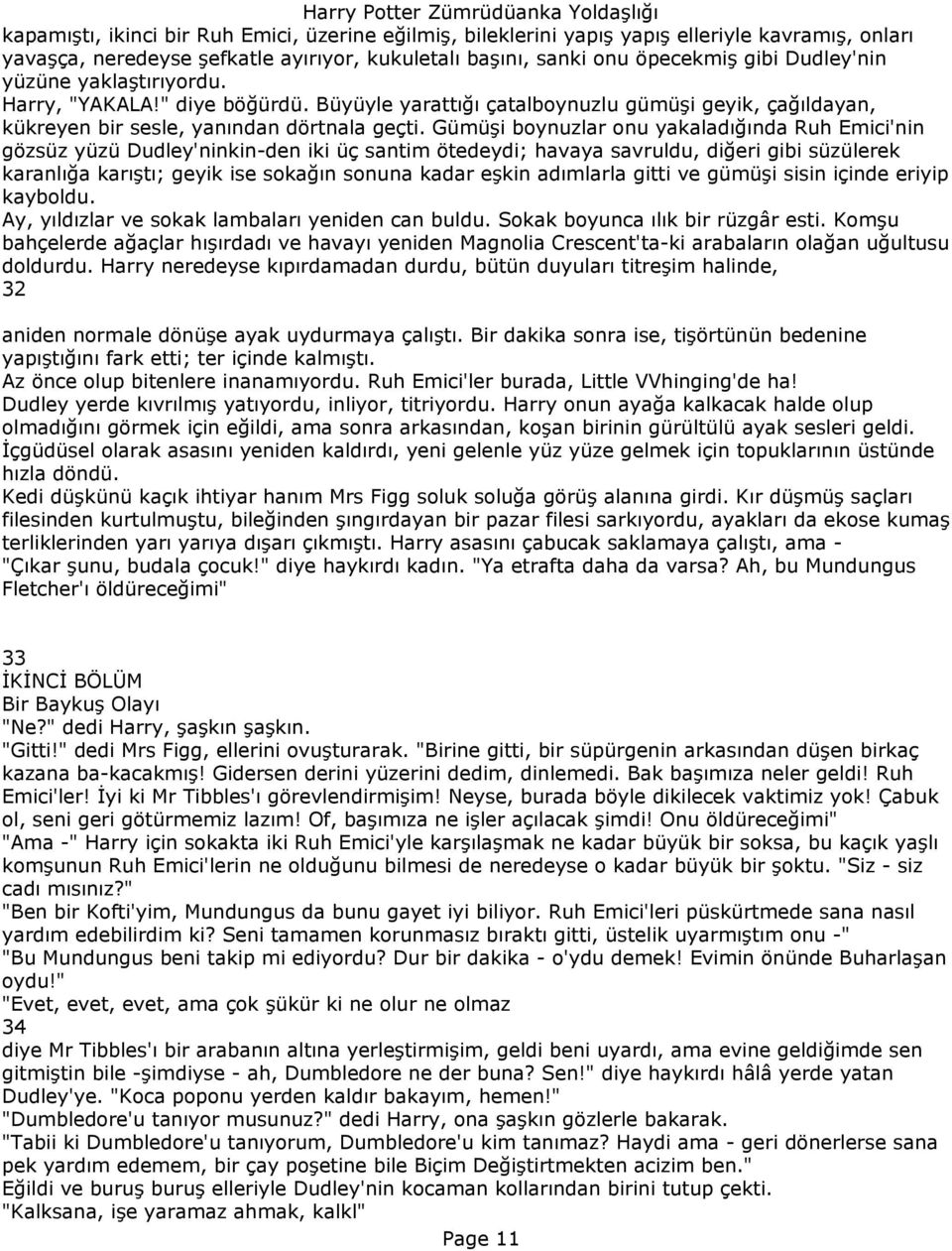 Gümüşi boynuzlar onu yakaladığında Ruh Emici'nin gözsüz yüzü Dudley'ninkin-den iki üç santim ötedeydi; havaya savruldu, diğeri gibi süzülerek karanlığa karıştı; geyik ise sokağın sonuna kadar eşkin