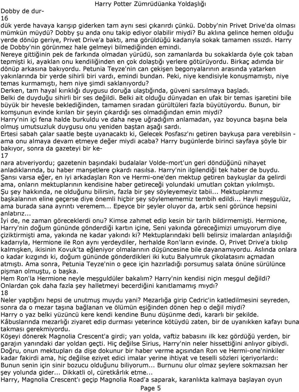 Nereye gittiğinin pek de farkında olmadan yürüdü, son zamanlarda bu sokaklarda öyle çok taban tepmişti ki, ayaklan onu kendiliğinden en çok dolaştığı yerlere götürüyordu.