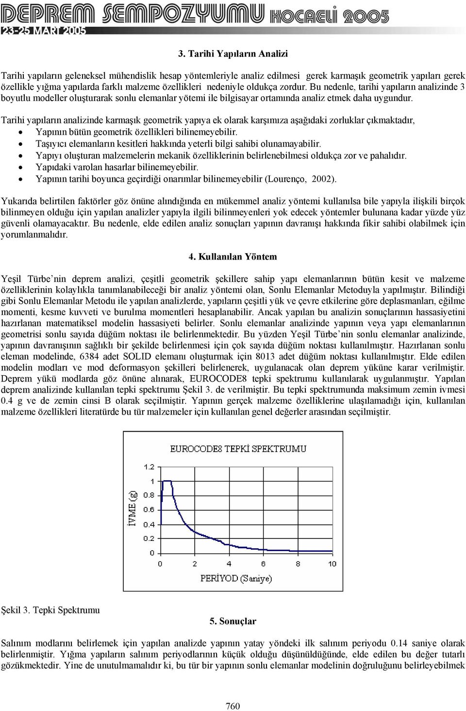 Tarihi yapıların analizinde karmaşık geometrik yapıya ek olarak karşımıza aşağıdaki zorluklar çıkmaktadır, Yapının bütün geometrik özellikleri bilinemeyebilir.