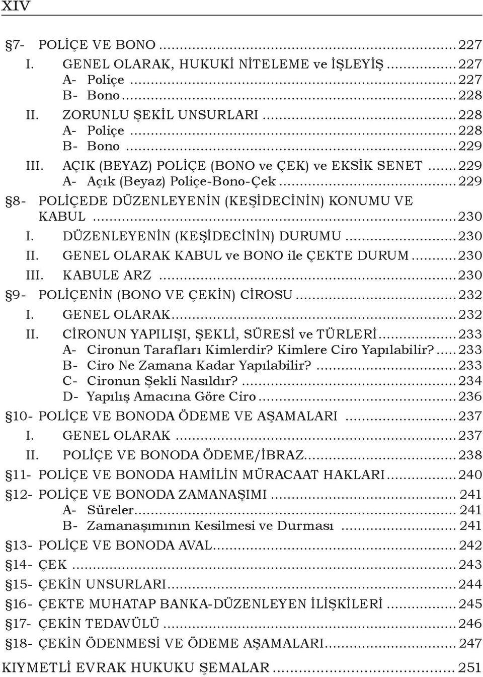 ..230 GENEL OLARAK KABUL ve BONO ile ÇEKTE DURUM...230 I KABULE ARZ...230 9- POLİÇENİN (BONO VE ÇEKİN) CİROSU...232 I. GENEL OLARAK...232 CİRONUN YAPILIŞI, ŞEKLİ, SÜRESİ ve TÜRLERİ.