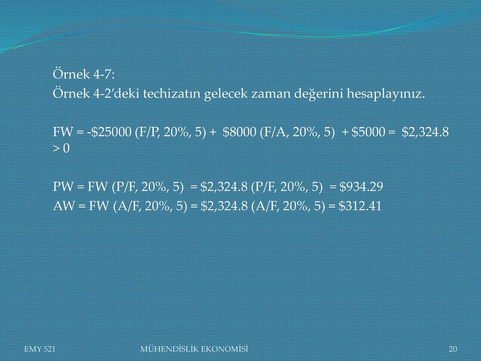 8 > 0 PW = FW (P/F, 20%, 5) = $2,324.8 (P/F, 20%, 5) = $934.