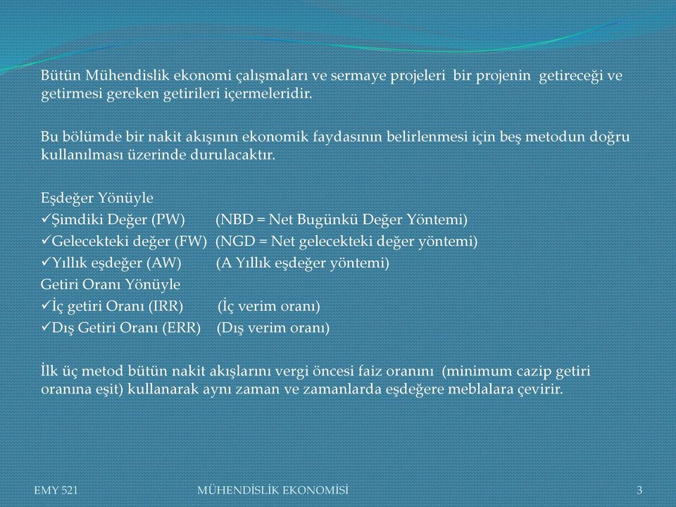 Eşdeğer Yönüyle Şimdiki Değer (PW) (NBD = Net Bugünkü Değer Yöntemi) Gelecekteki değer (FW) (NGD = Net gelecekteki değer yöntemi) Yıllık eşdeğer (AW) (A Yıllık eşdeğer yöntemi)