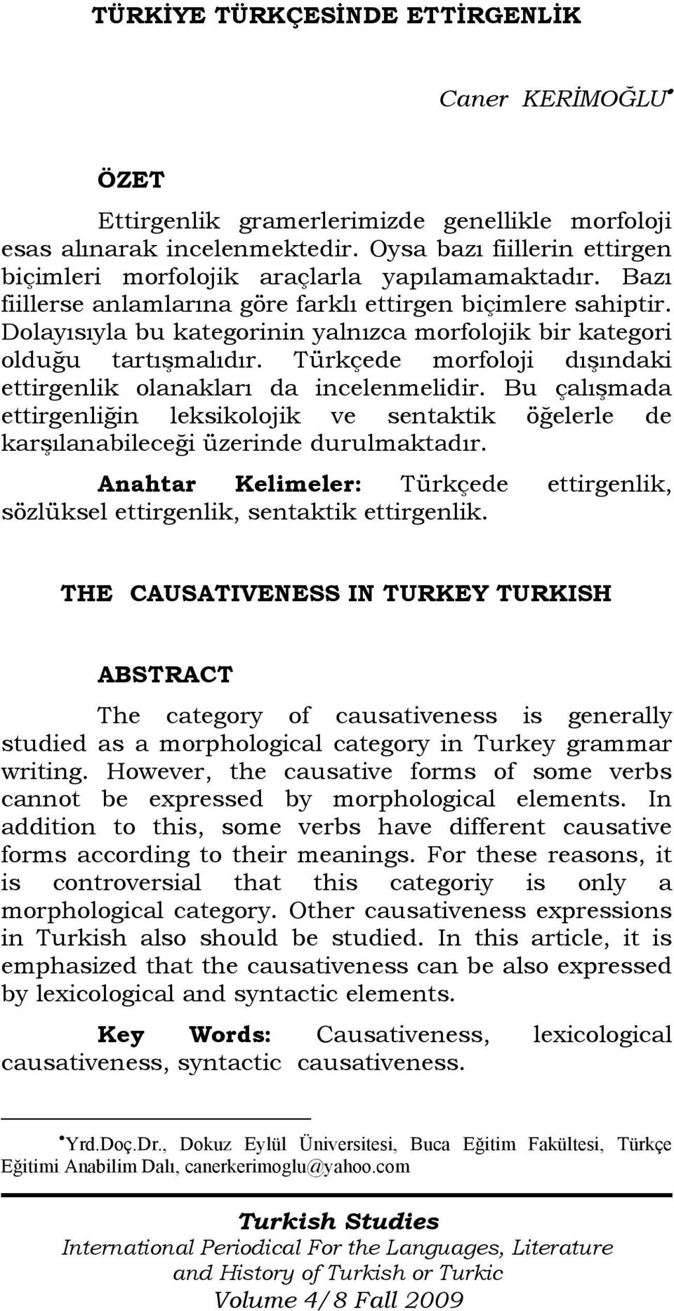 Dolayısıyla bu kategorinin yalnızca morfolojik bir kategori olduğu tartışmalıdır. Türkçede morfoloji dışındaki ettirgenlik olanakları da incelenmelidir.