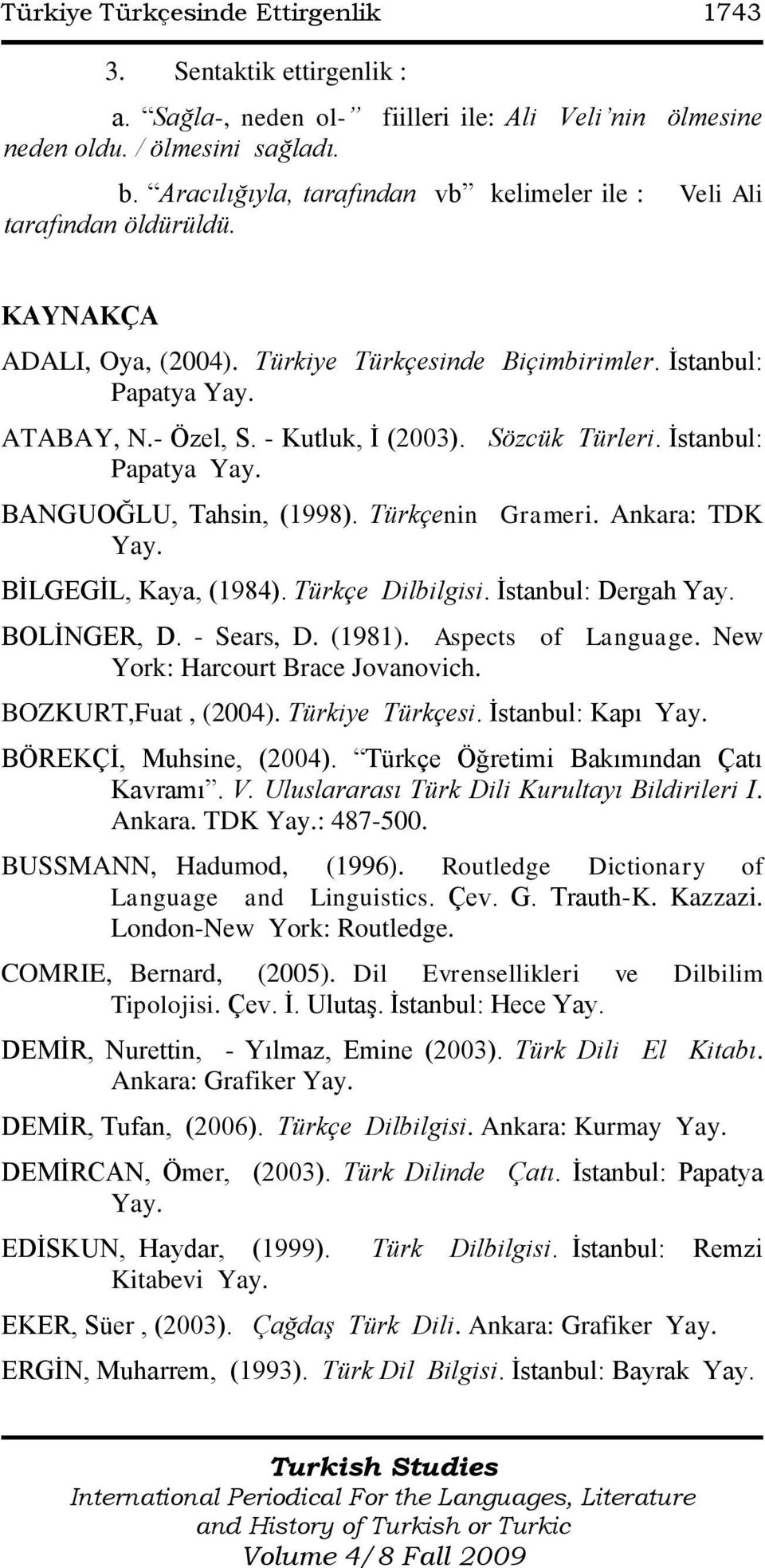 - Kutluk, Ġ (2003). Sözcük Türleri. Ġstanbul: Papatya Yay. BANGUOĞLU, Tahsin, (1998). Türkçenin Grameri. Ankara: TDK Yay. BĠLGEGĠL, Kaya, (1984). Türkçe Dilbilgisi. Ġstanbul: Dergah Yay. BOLĠNGER, D.