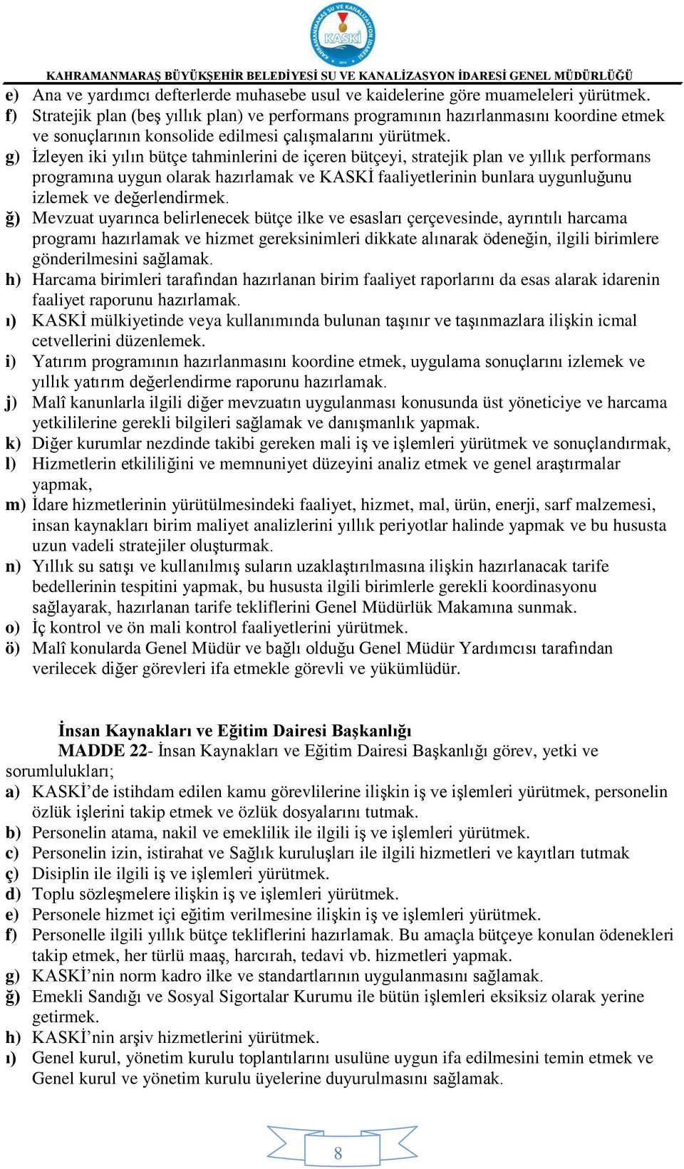 g) İzleyen iki yılın bütçe tahminlerini de içeren bütçeyi, stratejik plan ve yıllık performans programına uygun olarak hazırlamak ve KASKİ faaliyetlerinin bunlara uygunluğunu izlemek ve