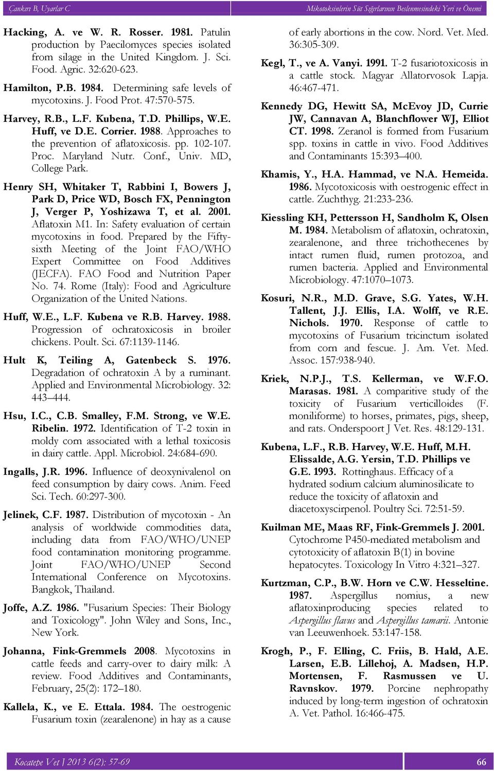 Proc. Maryland Nutr. Conf., Univ. MD, College Park. Henry SH, Whitaker T, Rabbini I, Bowers J, Park D, Price WD, Bosch FX, Pennington J, Verger P, Yoshizawa T, et al. 2001. Aflatoxin M1.