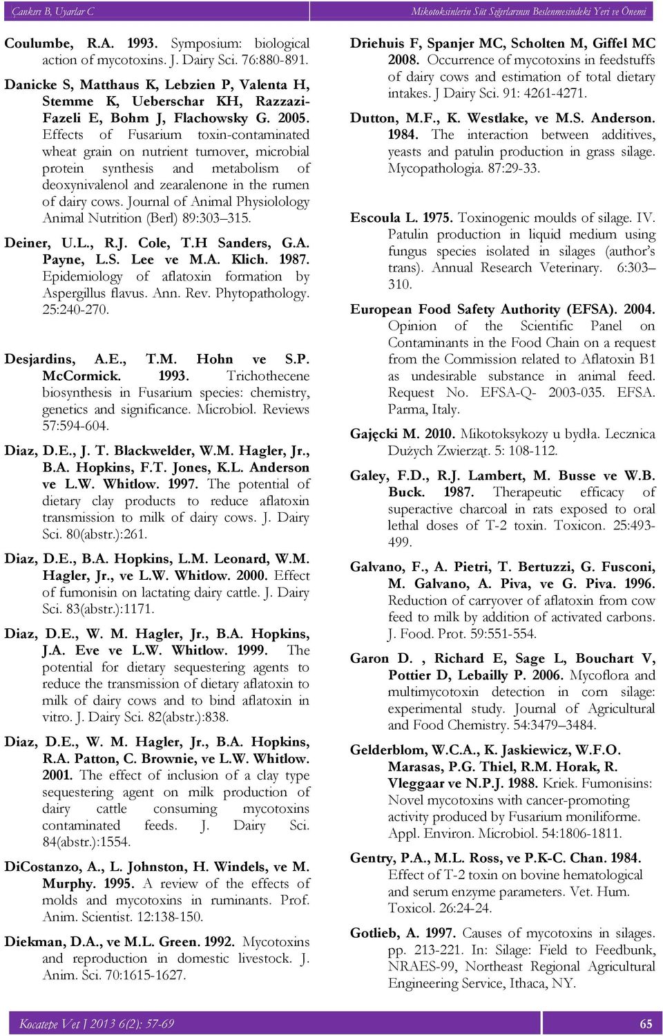 Effects of Fusarium toxin-contaminated wheat grain on nutrient turnover, microbial protein synthesis and metabolism of deoxynivalenol and zearalenone in the rumen of dairy cows.