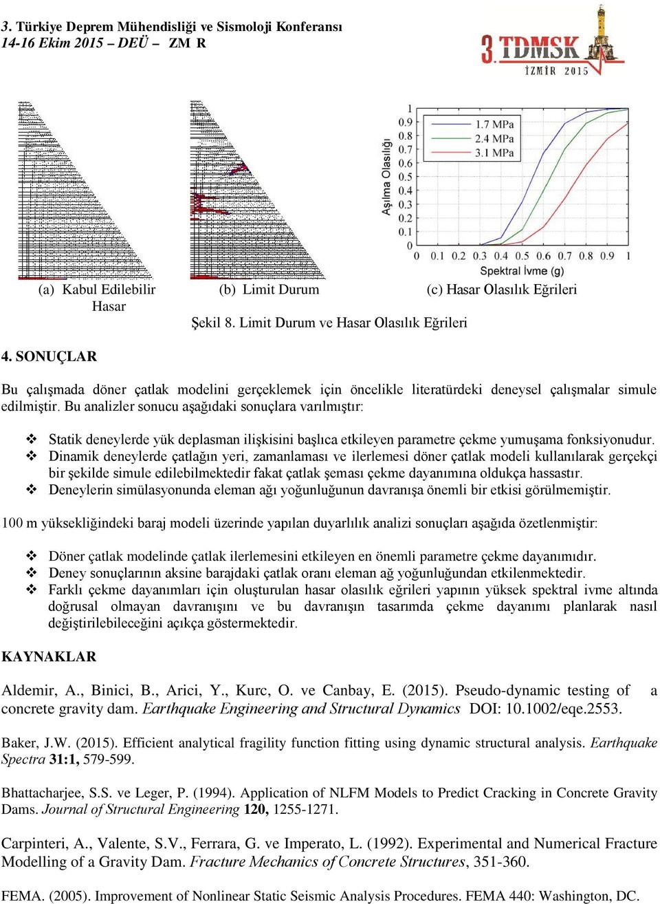 Bu analizler sonucu aşağıdaki sonuçlara varılmıştır: Statik deneylerde yük deplasman ilişkisini başlıca etkileyen parametre çekme yumuşama fonksiyonudur.