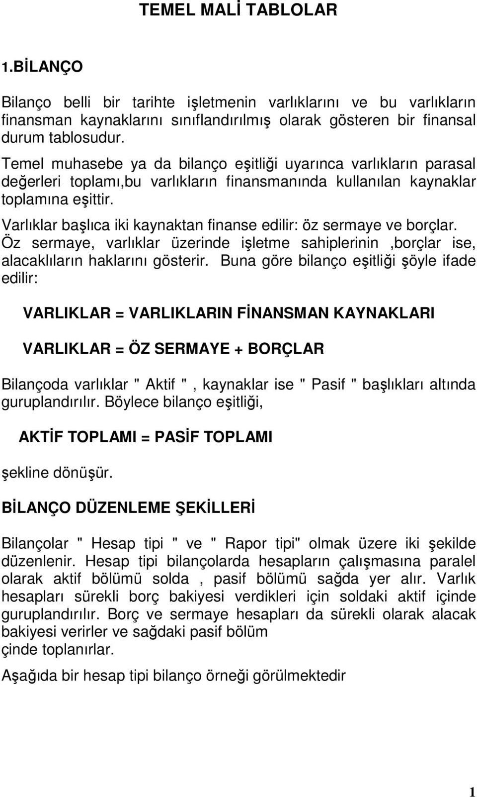 Varlıklar başlıca iki kaynaktan finanse edilir: öz sermaye ve borçlar. Öz sermaye, varlıklar üzerinde işletme sahiplerinin,borçlar ise, alacaklıların haklarını gösterir.