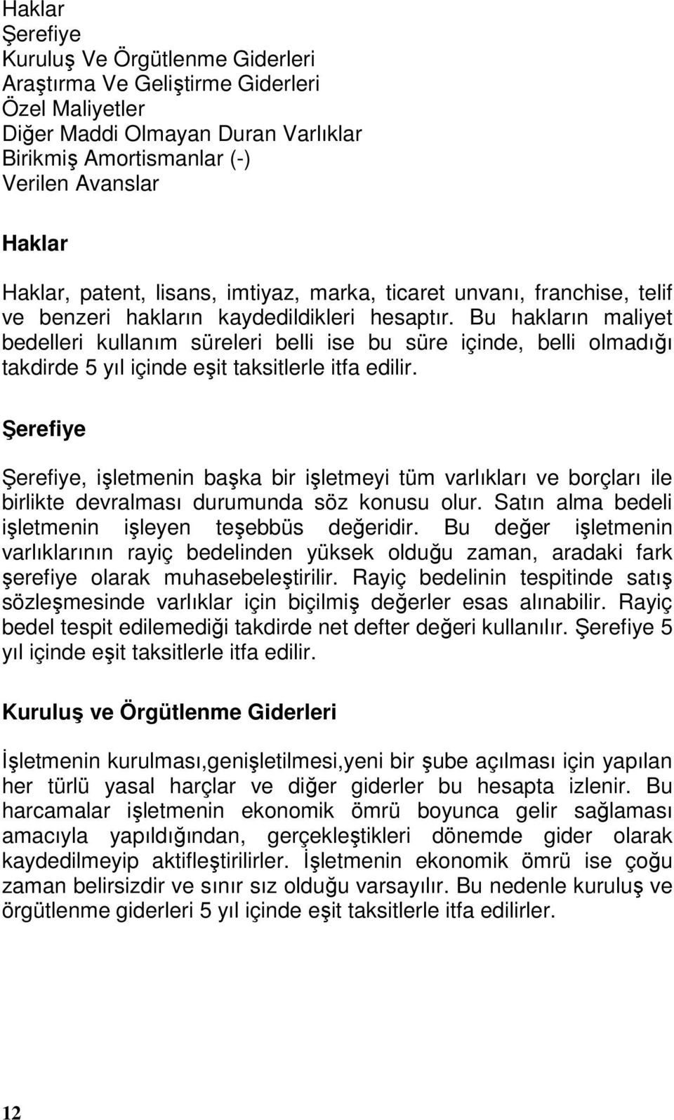 Bu hakların maliyet bedelleri kullanım süreleri belli ise bu süre içinde, belli olmadığı takdirde 5 yıl içinde eşit taksitlerle itfa edilir.