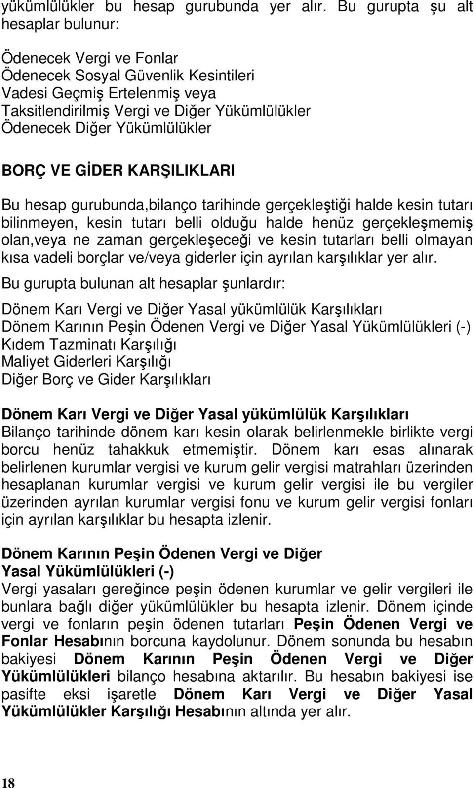 Yükümlülükler BORÇ VE GİDER KAR ILIKLARI Bu hesap gurubunda,bilanço tarihinde gerçekleştiği halde kesin tutarı bilinmeyen, kesin tutarı belli olduğu halde henüz gerçekleşmemiş olan,veya ne zaman