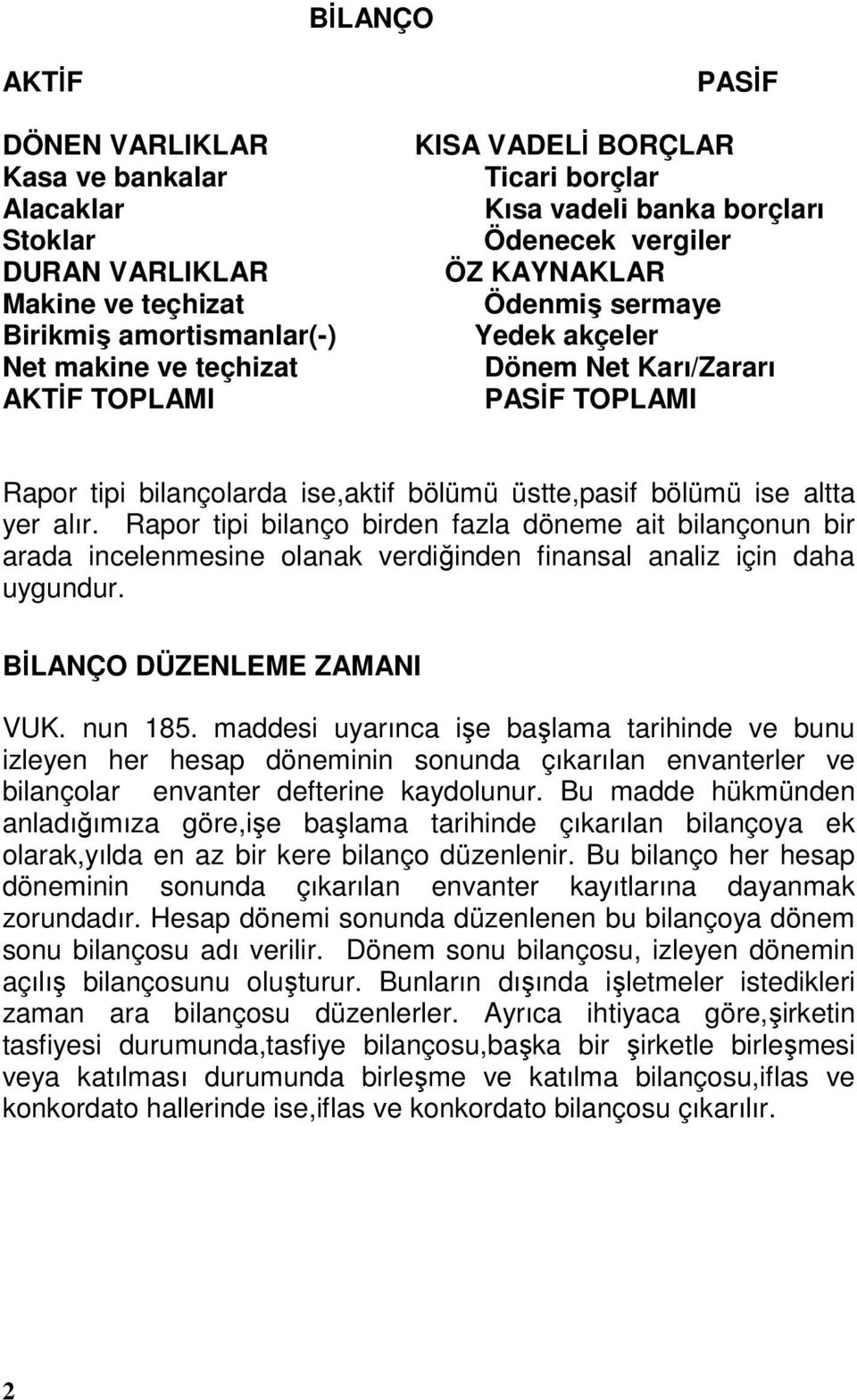 altta yer alır. Rapor tipi bilanço birden fazla döneme ait bilançonun bir arada incelenmesine olanak verdiğinden finansal analiz için daha uygundur. BİLANÇO DÜZENLEME ZAMANI VUK. nun 185.