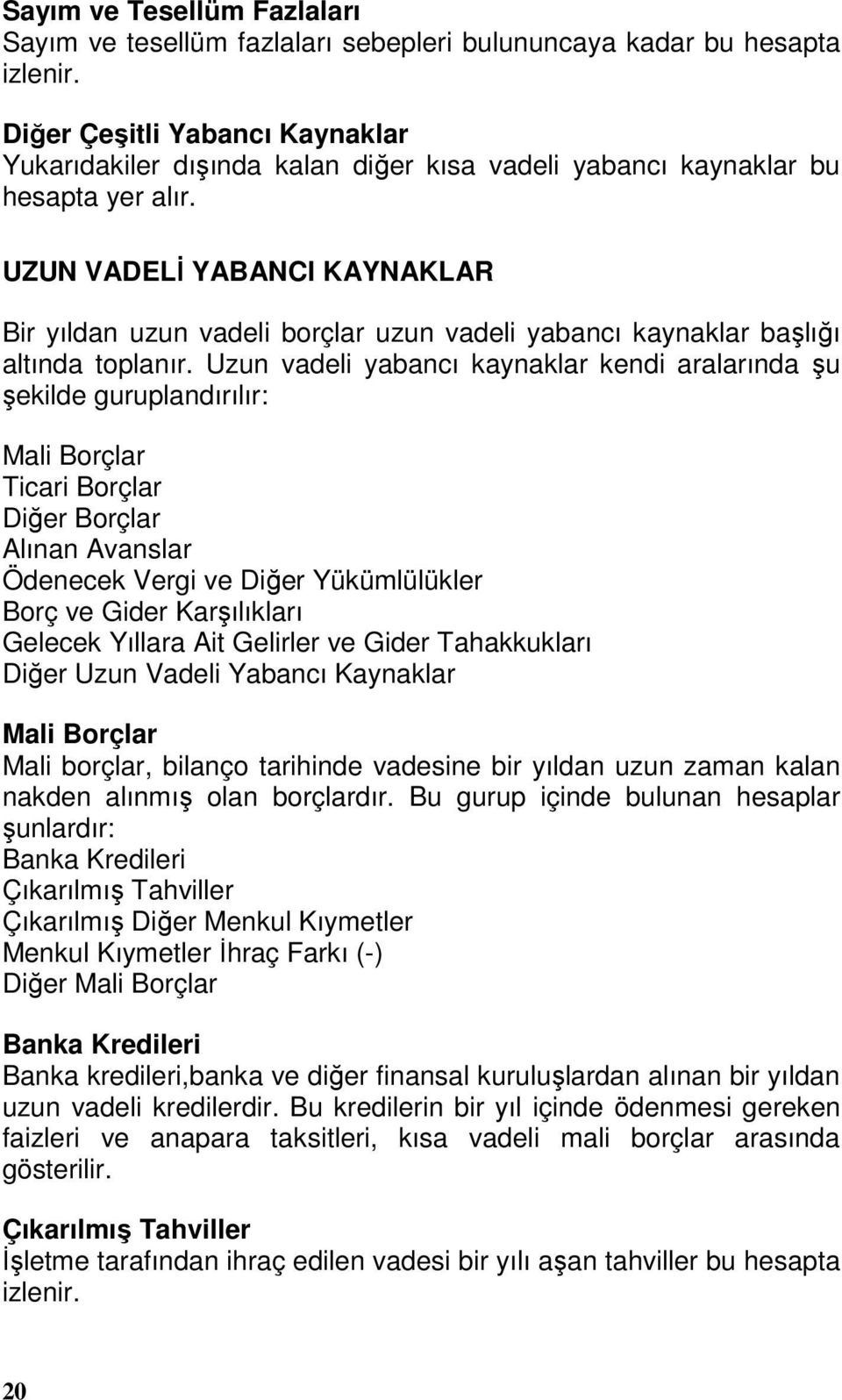 UZUN VADELİ YABANCI KAYNAKLAR Bir yıldan uzun vadeli borçlar uzun vadeli yabancı kaynaklar başlığı altında toplanır.