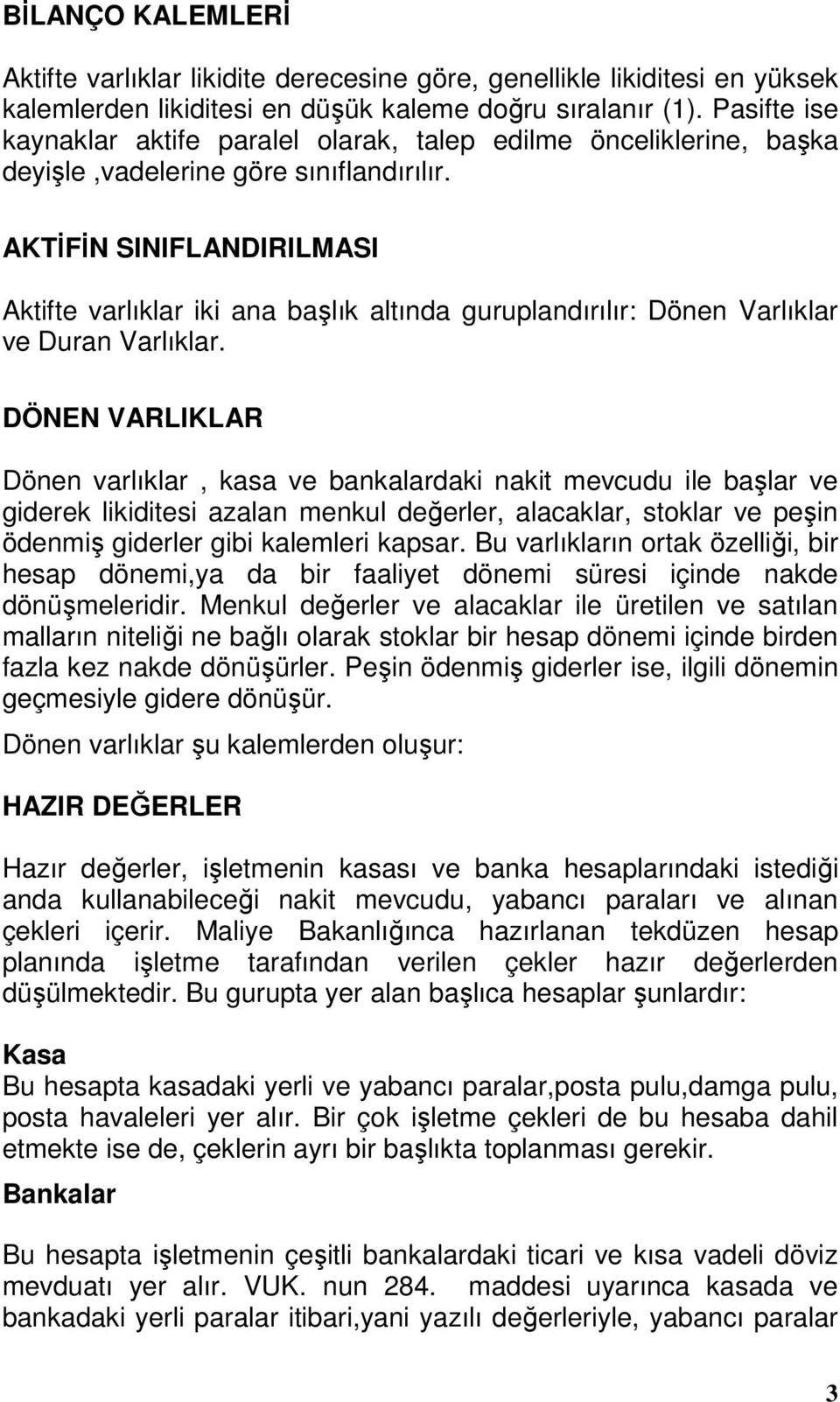 AKTİFİN SINIFLANDIRILMASI Aktifte varlıklar iki ana başlık altında guruplandırılır: Dönen Varlıklar ve Duran Varlıklar.