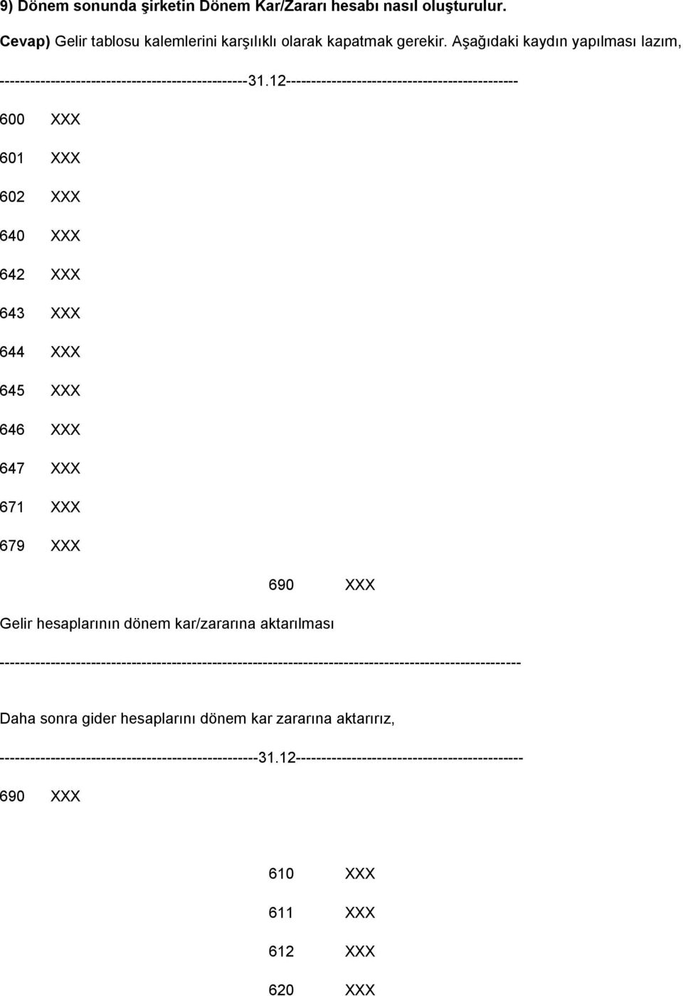 12---------------------------------------------- 600 XXX 601 XXX 602 XXX 640 XXX 642 XXX 643 XXX 644 XXX 645 XXX 646 XXX 647 XXX 671 XXX 679 XXX 690 XXX Gelir hesaplarının dönem