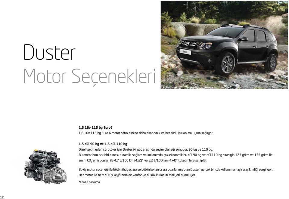 dci 90 bg ve dci 110 bg sırasıyla 123 g/km ve 135 g/km ile sınırlı CO 2 emisyonları ile 4,7 L/100 km (4x2)* ve 5,2 L/100 km (4x4)* tüketimlere sahipler.