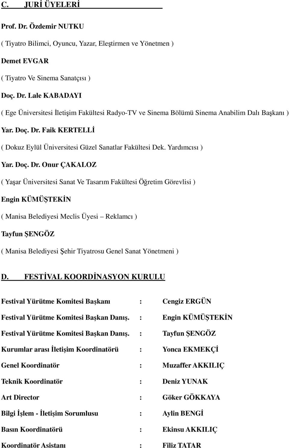 Faik KERTELLİ ( Dokuz Eylül Üniversitesi Güzel Sanatlar Fakültesi Dek. Yardımcısı ) Yar.