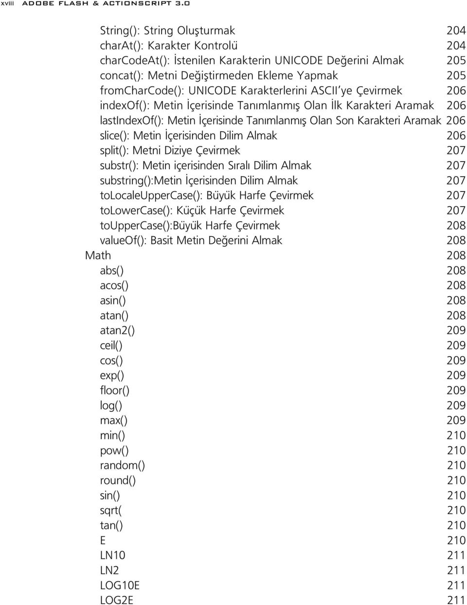 UNICODE Karakterlerini ASCII ye Çevirmek 206 indexof(): Metin çerisinde Tan mlanm fl Olan lk Karakteri Aramak 206 lastindexof(): Metin çerisinde Tan mlanm fl Olan Son Karakteri Aramak 206 slice():