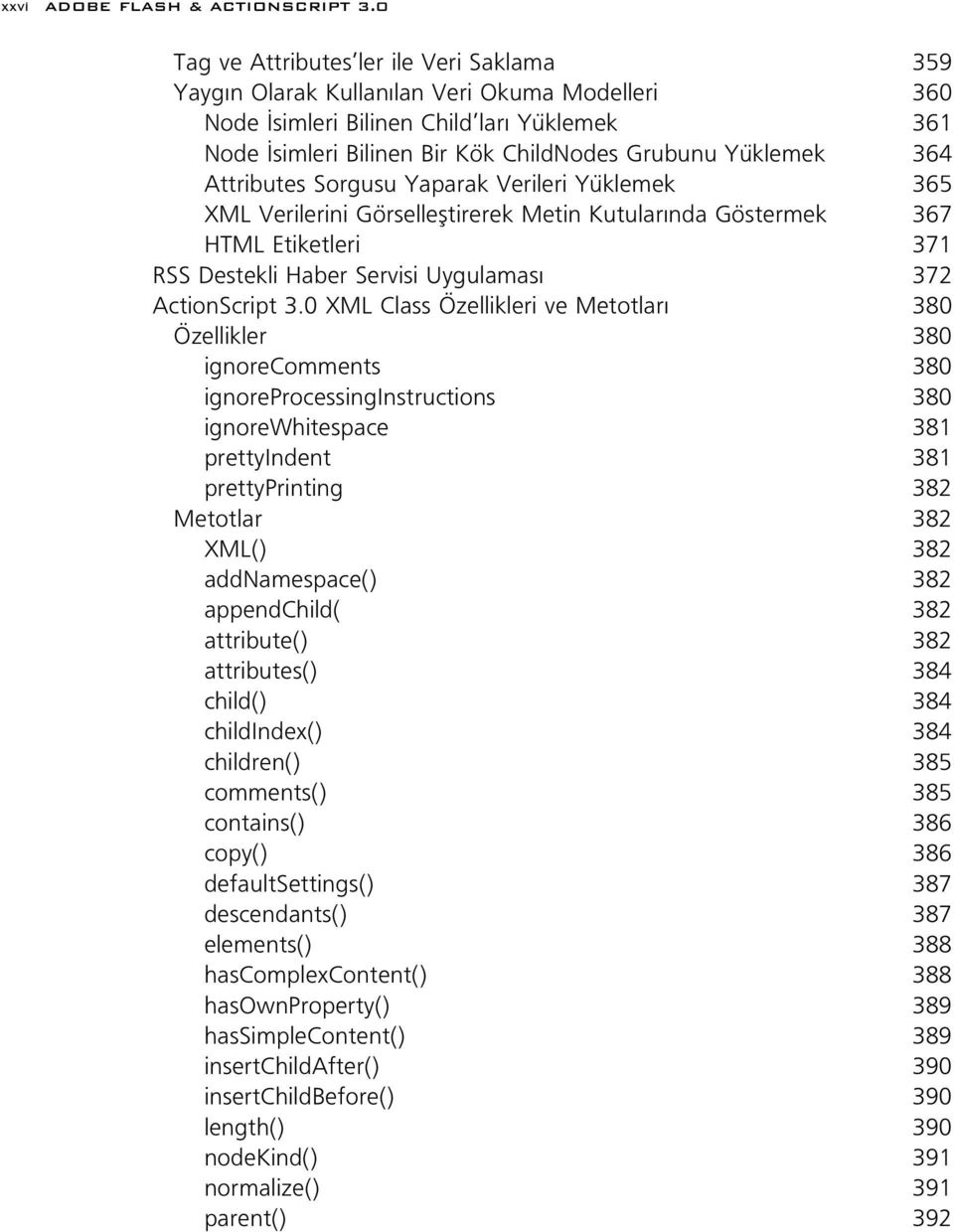 Attributes Sorgusu Yaparak Verileri Yüklemek 365 XML Verilerini Görsellefltirerek Metin Kutular nda Göstermek 367 HTML Etiketleri 371 RSS Destekli Haber Servisi Uygulamas 372 ActionScript 3.