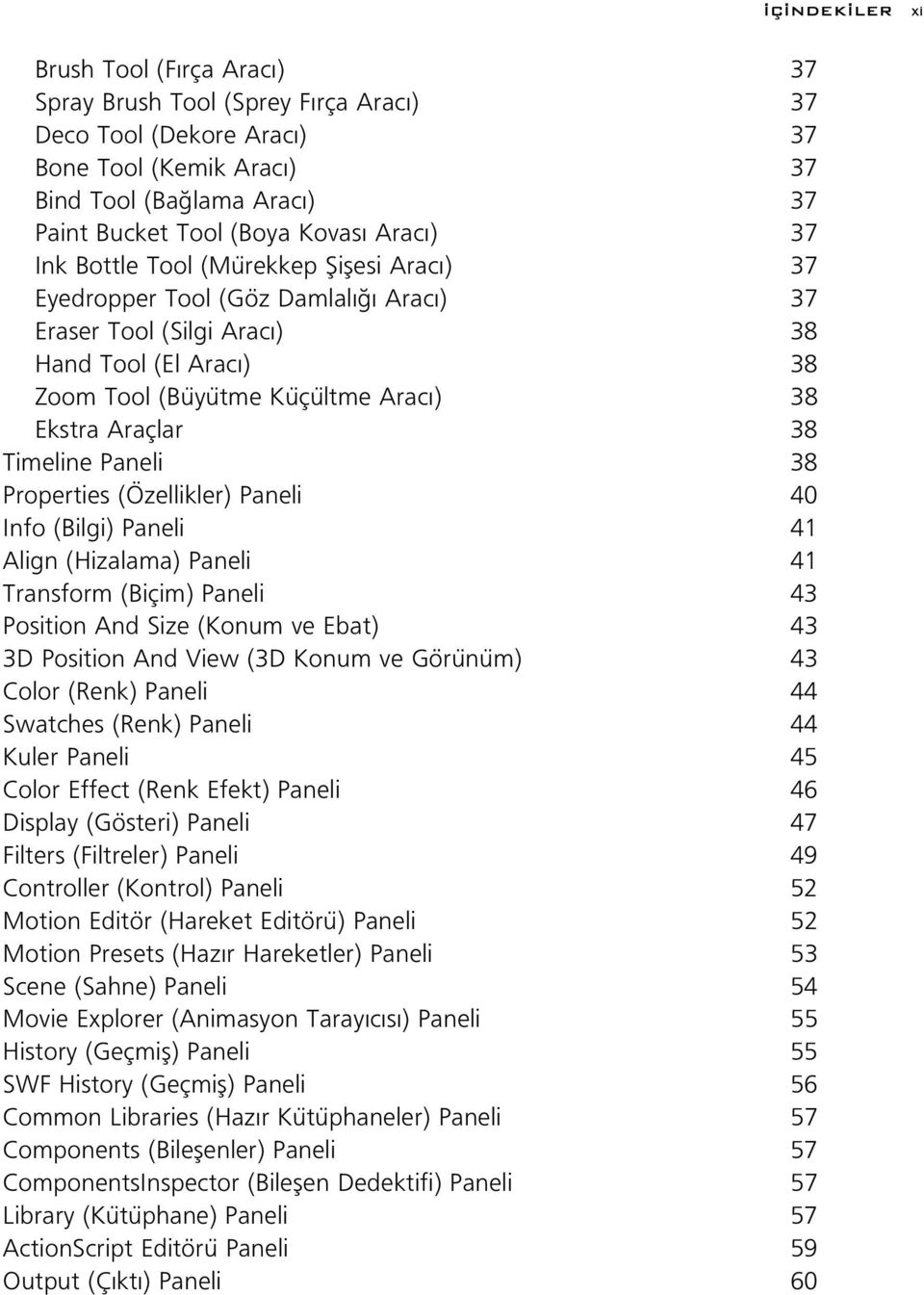 38 Timeline Paneli 38 Properties (Özellikler) Paneli 40 Info (Bilgi) Paneli 41 Align (Hizalama) Paneli 41 Transform (Biçim) Paneli 43 Position And Size (Konum ve Ebat) 43 3D Position And View (3D