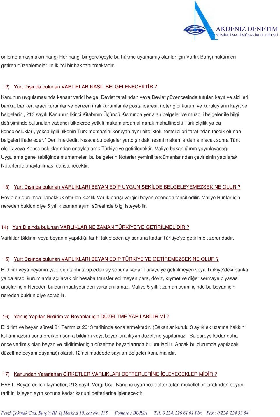 Kanunun uygulamasında kanaat verici belge: Devlet tarafından veya Devlet güvencesinde tutulan kayıt ve sicilleri; banka, banker, aracı kurumlar ve benzeri mali kurumlar ile posta idaresi, noter gibi