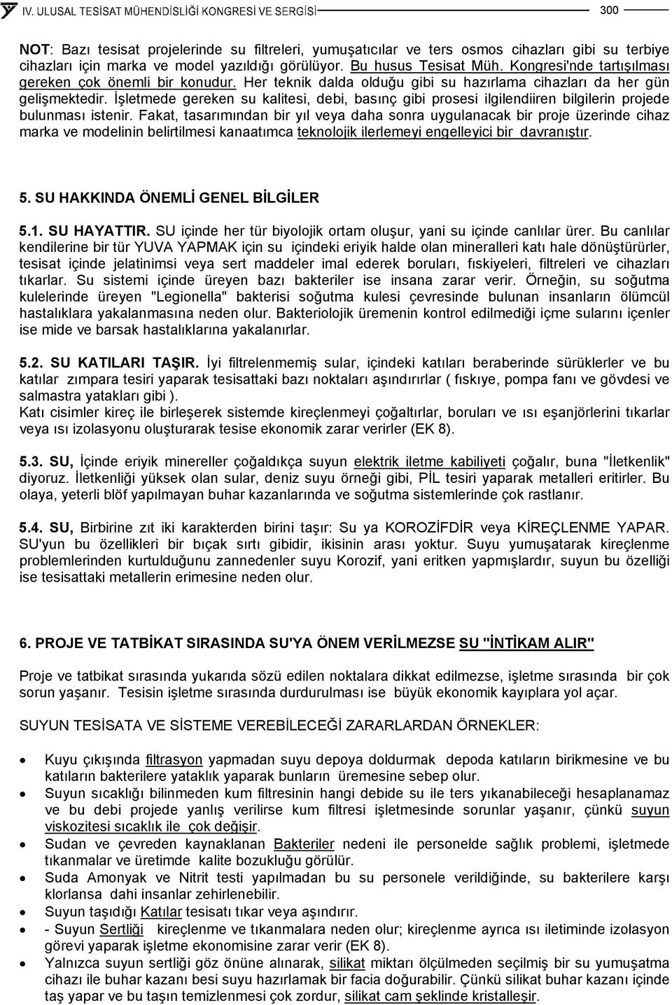 İşletmede gereken su kalitesi, debi, basınç gibi prosesi ilgilendiiren bilgilerin projede bulunması istenir.