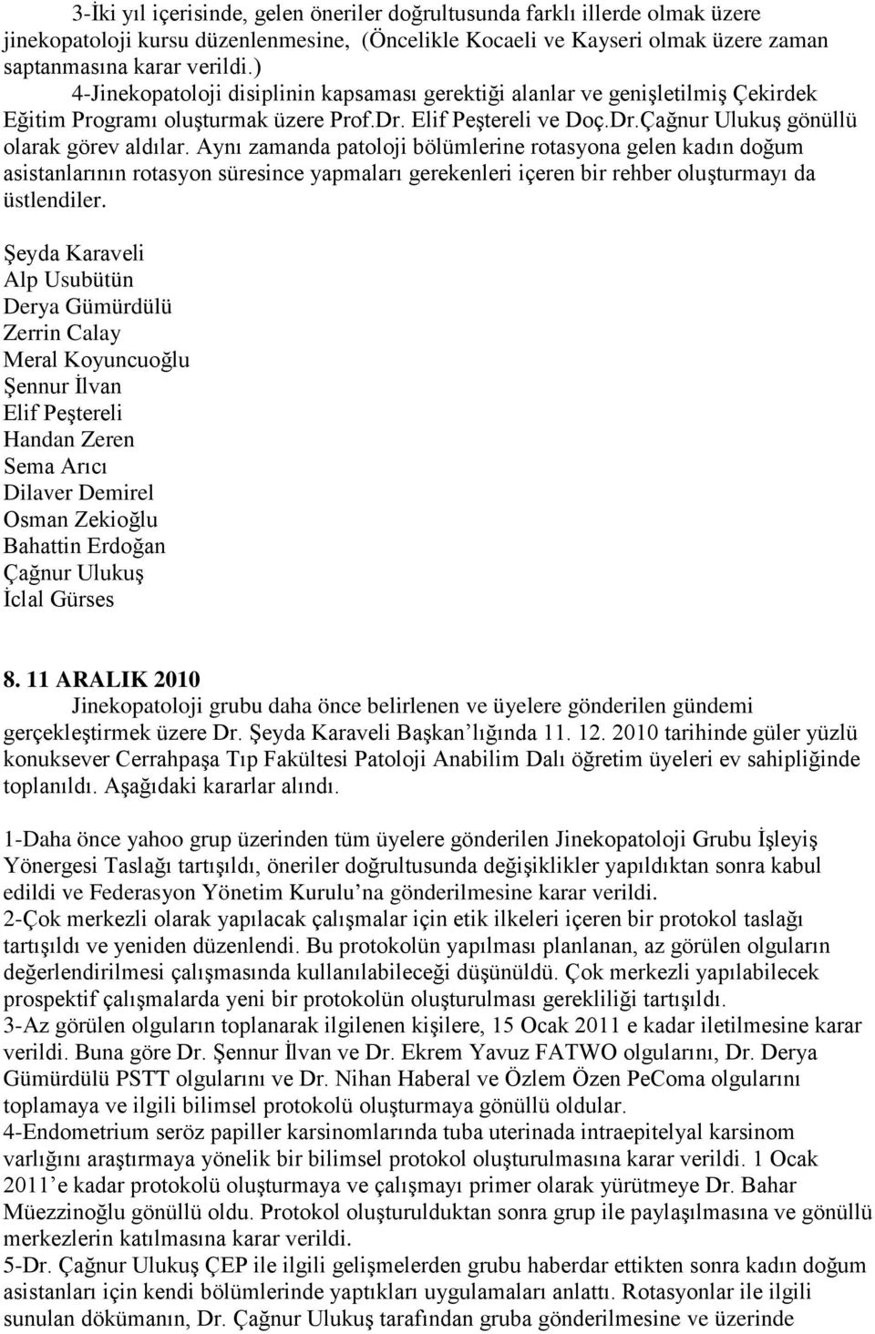 Aynı zamanda patoloji bölümlerine rotasyona gelen kadın doğum asistanlarının rotasyon süresince yapmaları gerekenleri içeren bir rehber oluşturmayı da üstlendiler.