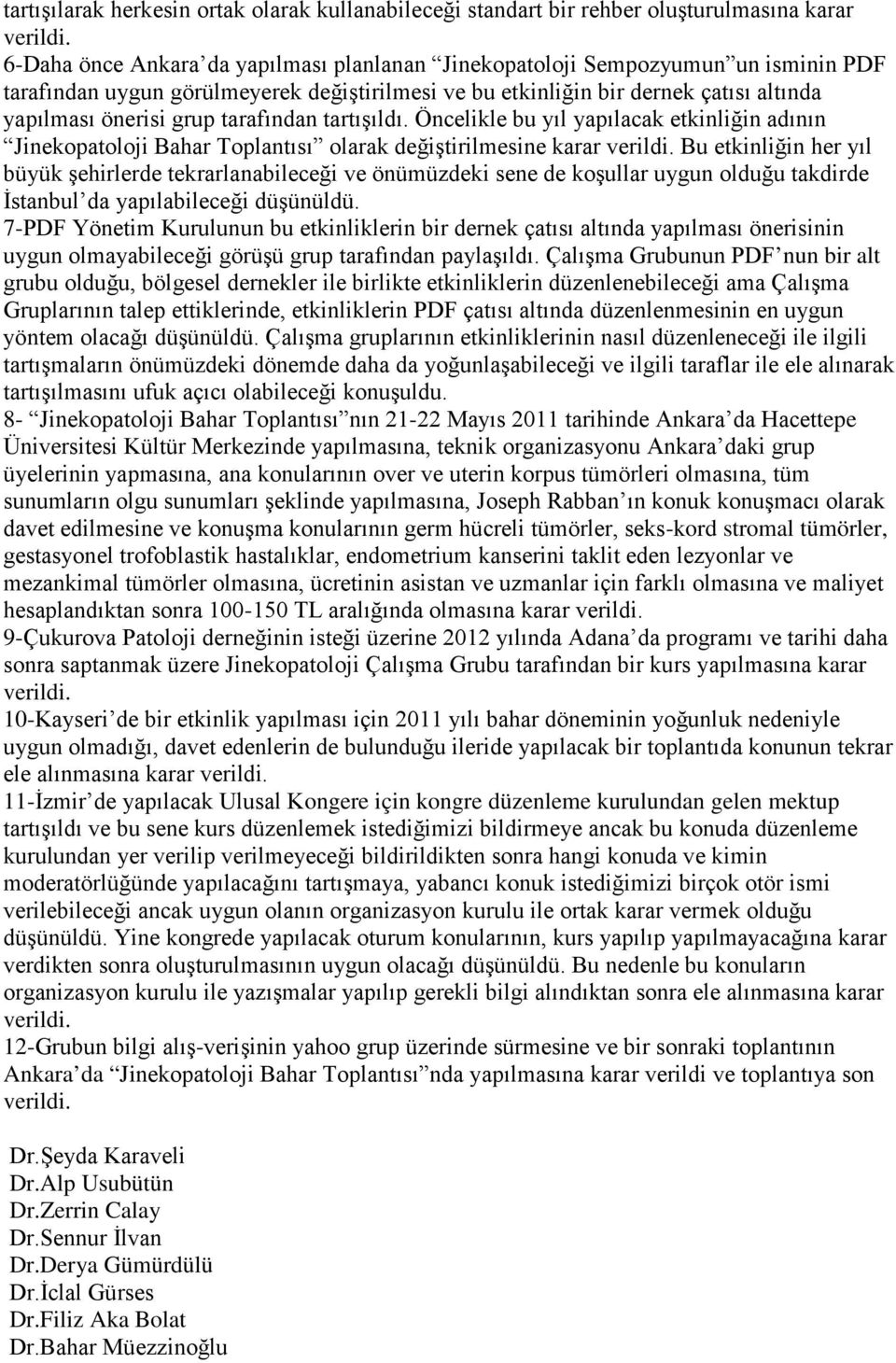 Öncelikle bu yıl yapılacak etkinliğin adının Jinekopatoloji Bahar Toplantısı olarak değiştirilmesine karar Bu etkinliğin her yıl büyük şehirlerde tekrarlanabileceği ve önümüzdeki sene de koşullar