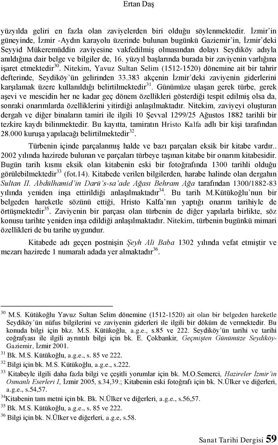 bilgiler de, 16. yüzyıl başlarında burada bir zaviyenin varlığına işaret etmektedir 30. Nitekim, Yavuz Sultan Selim (1512-1520) dönemine ait bir tahrir defterinde, Seydiköy ün gelirinden 33.