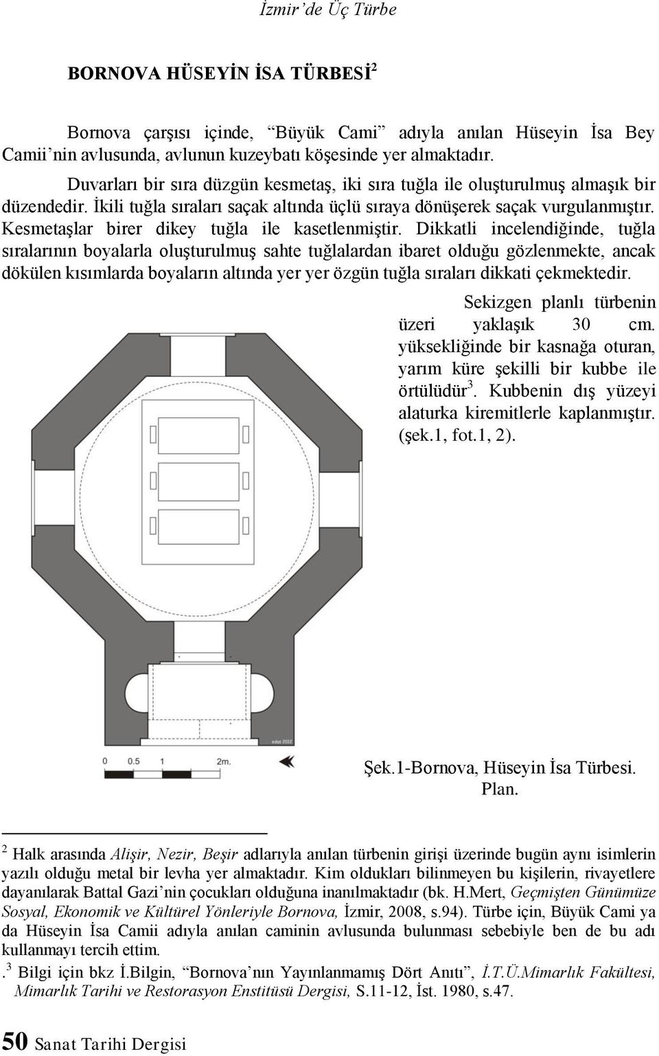 Kesmetaşlar birer dikey tuğla ile kasetlenmiştir.