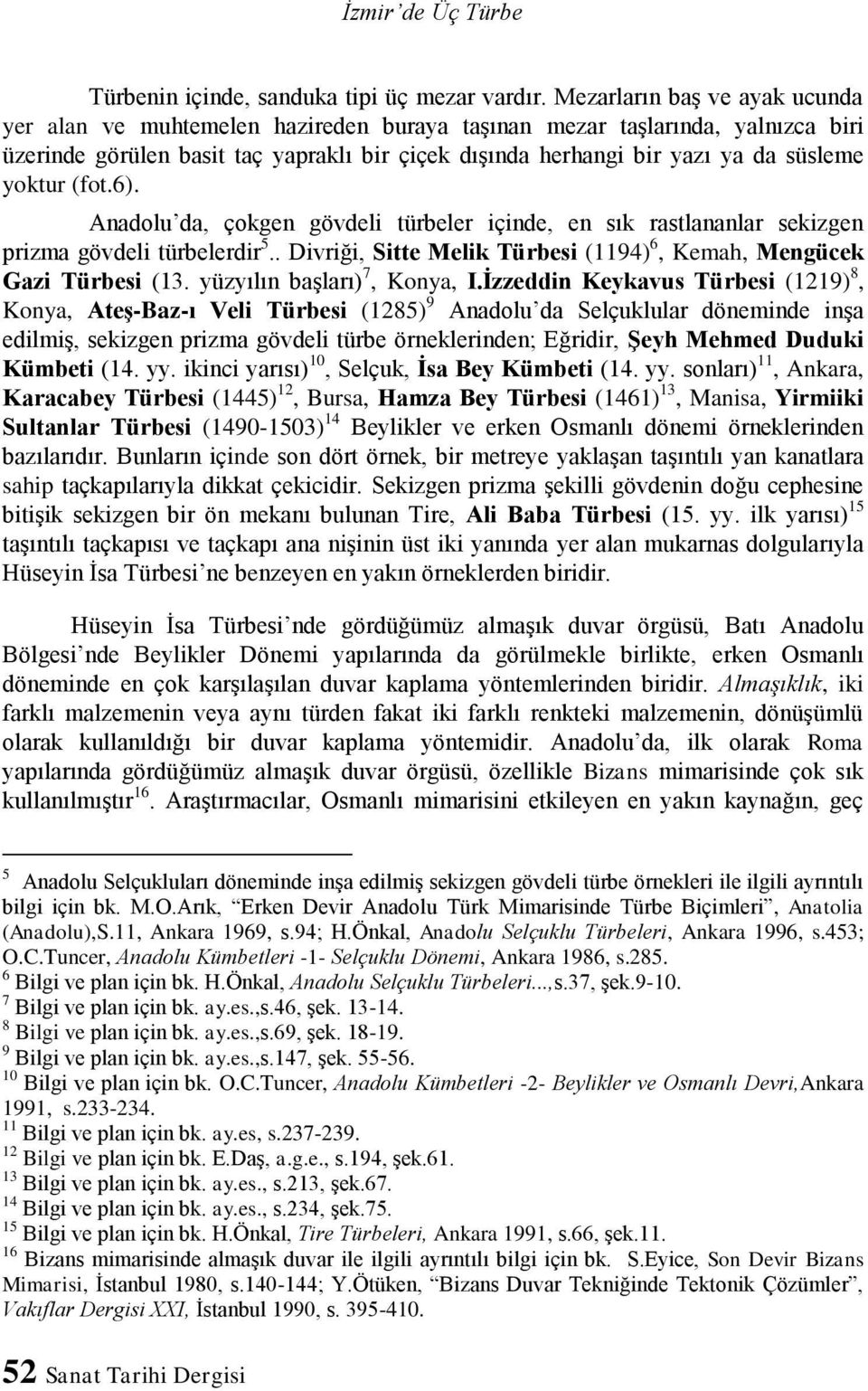 yoktur (fot.6). Anadolu da, çokgen gövdeli türbeler içinde, en sık rastlananlar sekizgen prizma gövdeli türbelerdir 5.. Divriği, Sitte Melik Türbesi (1194) 6, Kemah, Mengücek Gazi Türbesi (13.