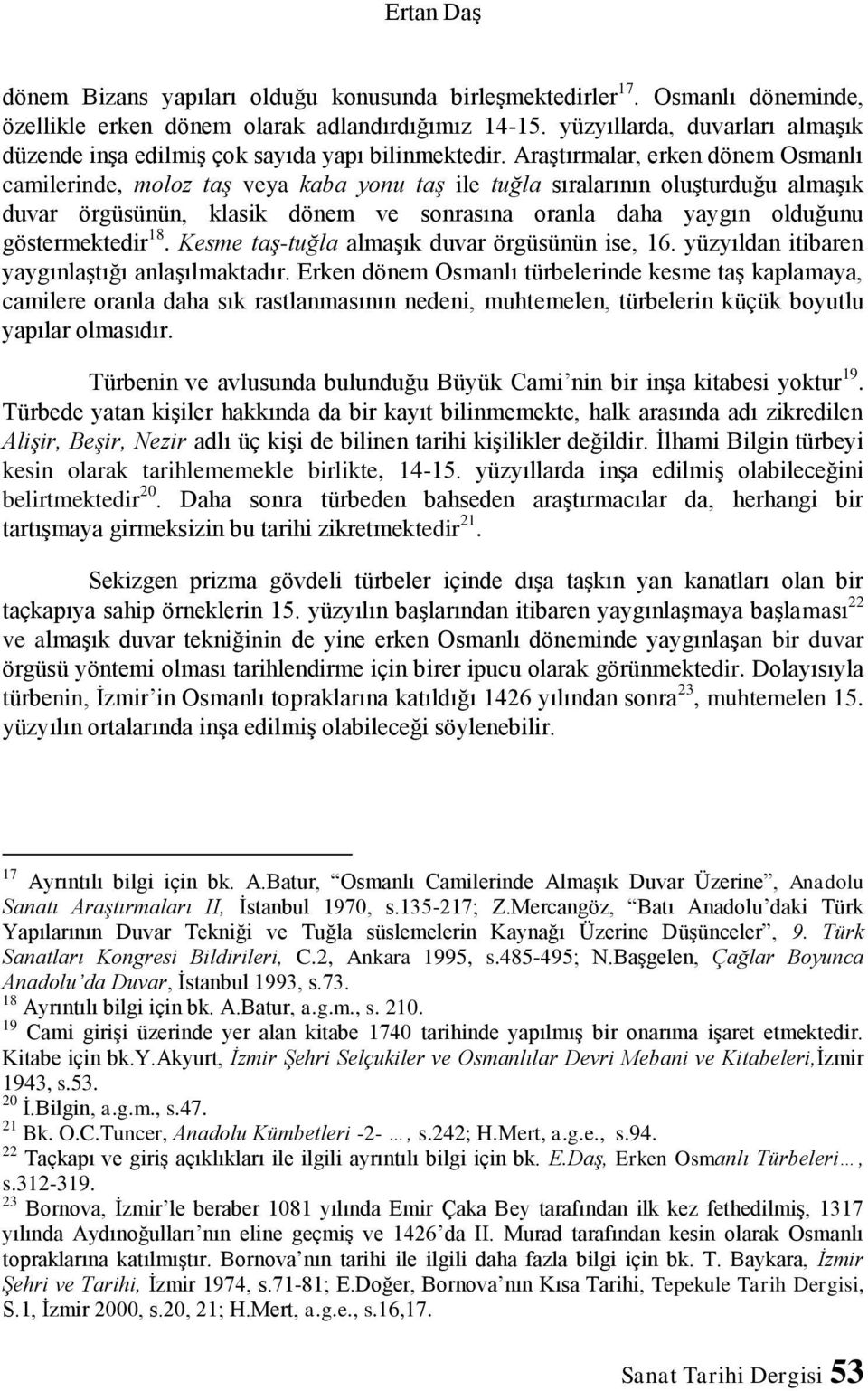 Araştırmalar, erken dönem Osmanlı camilerinde, moloz taş veya kaba yonu taş ile tuğla sıralarının oluşturduğu almaşık duvar örgüsünün, klasik dönem ve sonrasına oranla daha yaygın olduğunu