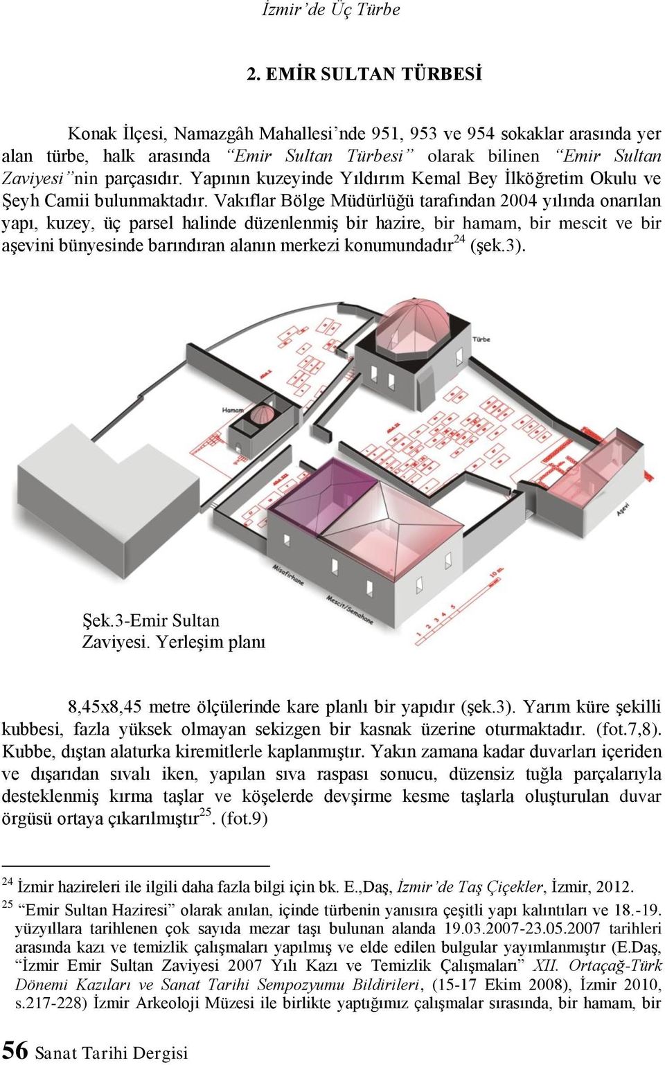 Yapının kuzeyinde Yıldırım Kemal Bey İlköğretim Okulu ve Şeyh Camii bulunmaktadır.