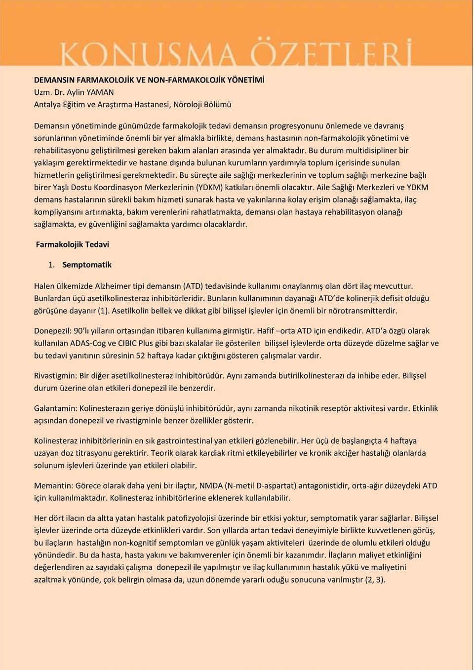 yer almakla birlikte, demans hastasının non-farmakolojik yönetimi ve rehabilitasyonu geliştirilmesi gereken bakım alanları arasında yer almaktadır.