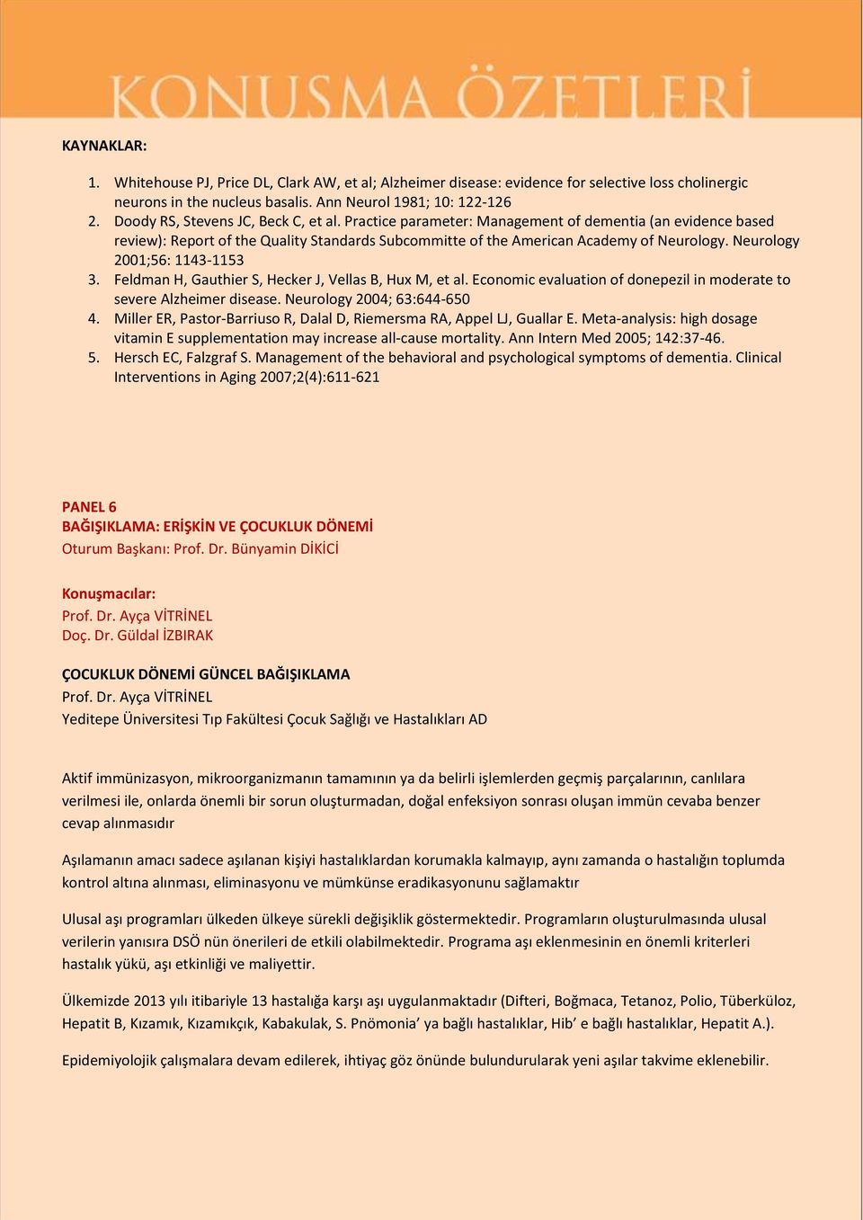 Neurology 2001;56: 1143-1153 3. Feldman H, Gauthier S, Hecker J, Vellas B, Hux M, et al. Economic evaluation of donepezil in moderate to severe Alzheimer disease. Neurology 2004; 63:644-650 4.